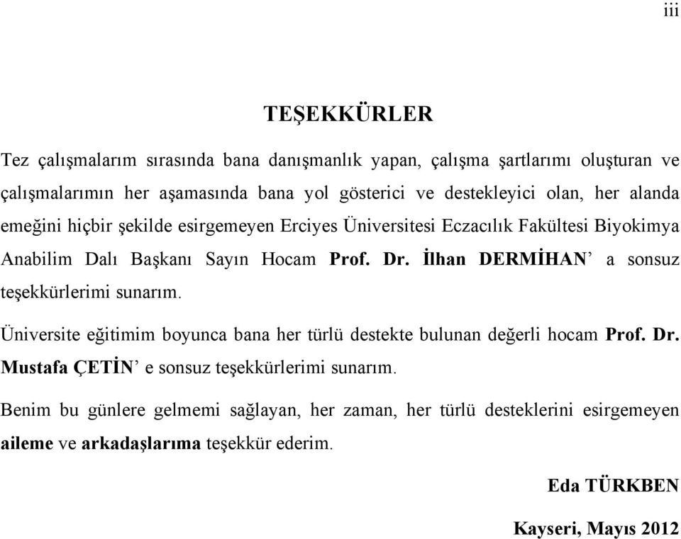 İlhan DERMİHAN a sonsuz teşekkürlerimi sunarım. Üniversite eğitimim boyunca bana her türlü destekte bulunan değerli hocam Prof. Dr.