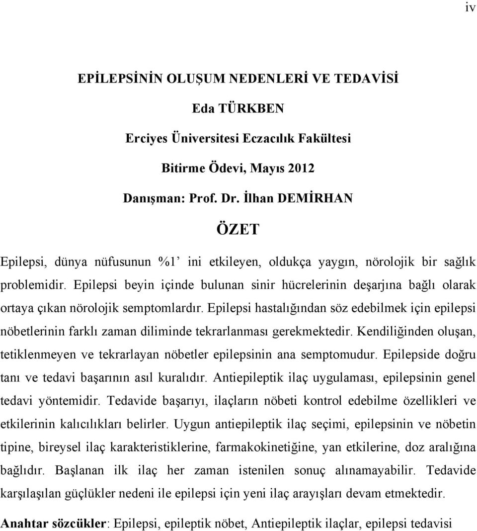 Epilepsi beyin içinde bulunan sinir hücrelerinin deşarjına bağlı olarak ortaya çıkan nörolojik semptomlardır.