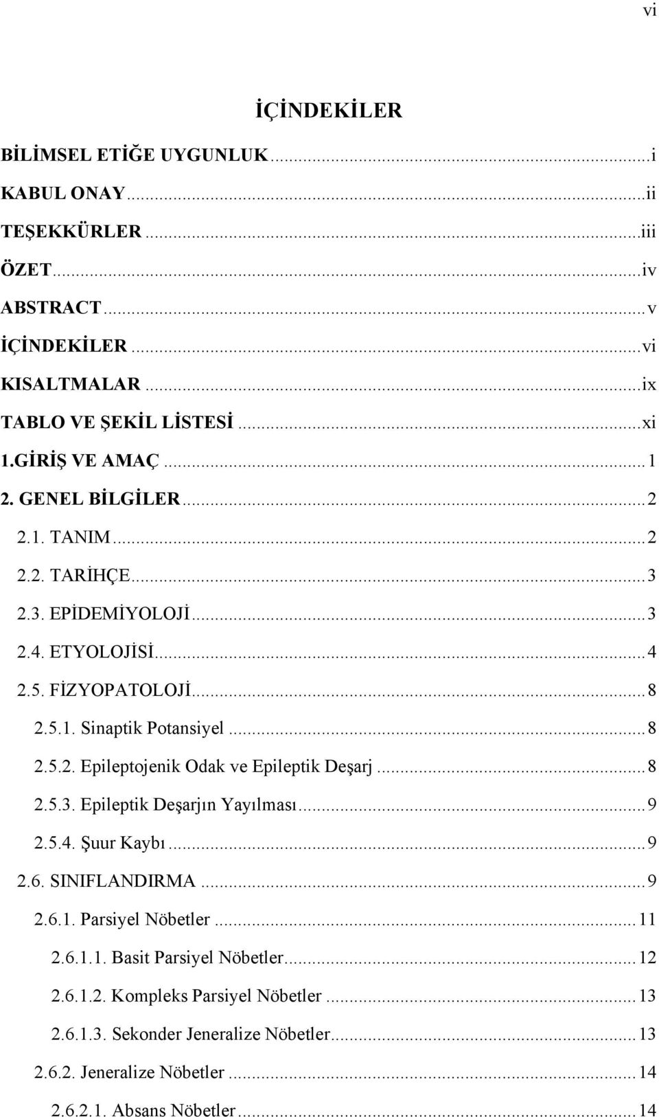 ..8 2.5.3. Epileptik Deşarjın Yayılması...9 2.5.4. Şuur Kaybı...9 2.6. SINIFLANDIRMA...9 2.6.1. Parsiyel Nöbetler...11 2.6.1.1. Basit Parsiyel Nöbetler...12 2.6.1.2. Kompleks Parsiyel Nöbetler.