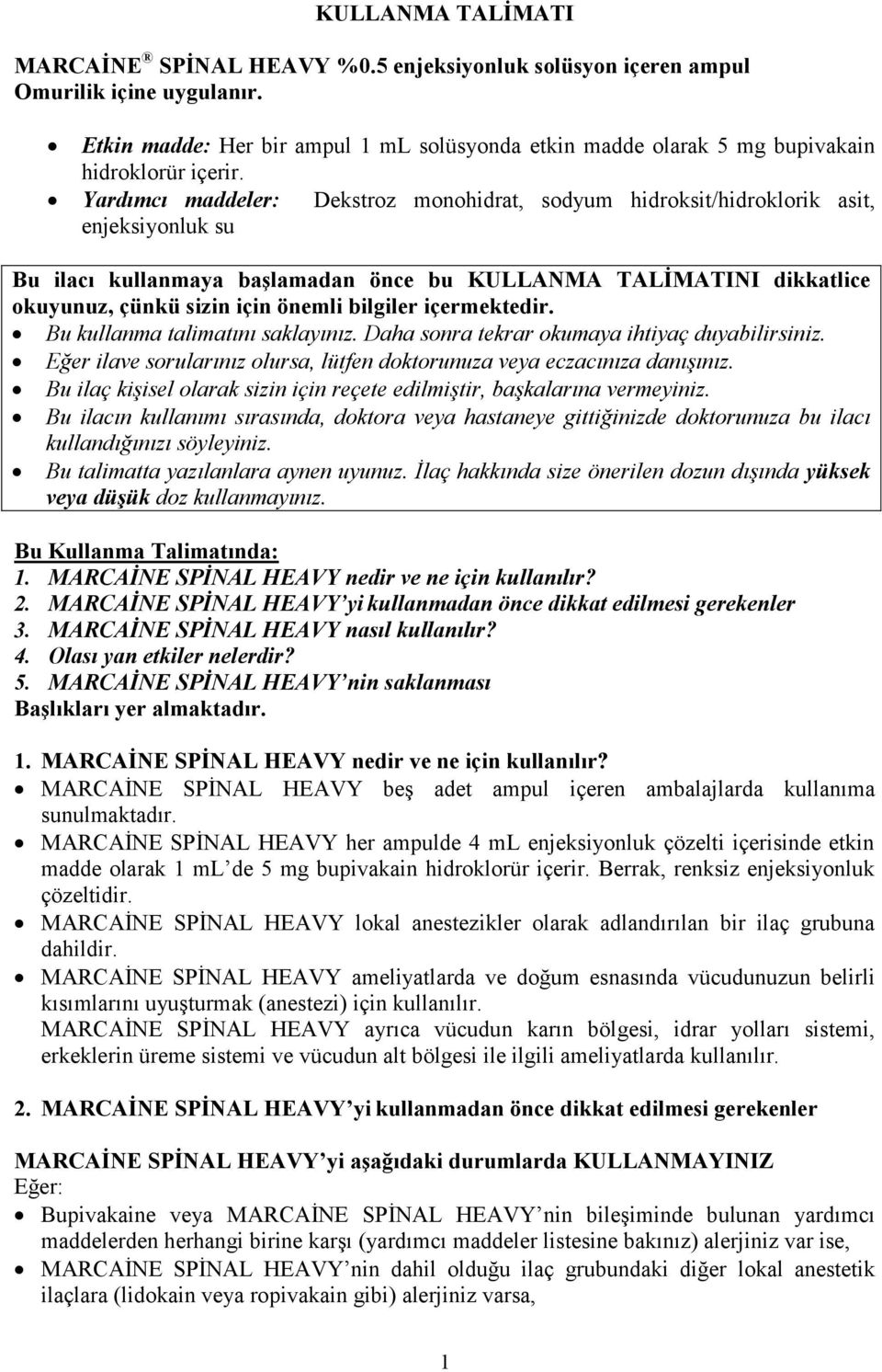 Yardımcı maddeler: Dekstroz monohidrat, sodyum hidroksit/hidroklorik asit, enjeksiyonluk su Bu ilacı kullanmaya başlamadan önce bu KULLANMA TALİMATINI dikkatlice okuyunuz, çünkü sizin için önemli