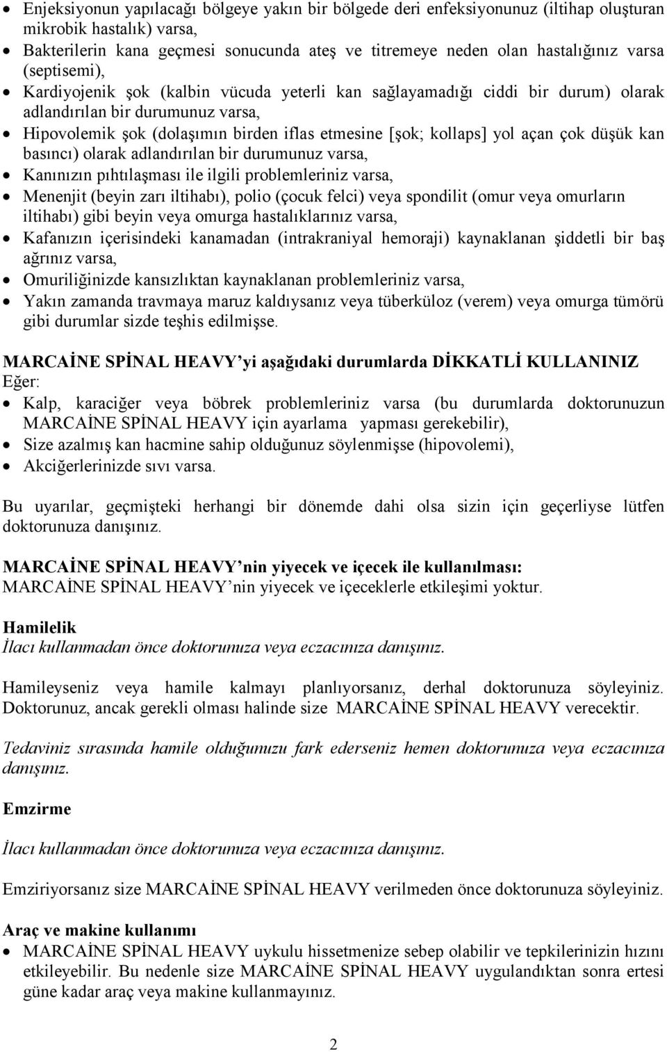 açan çok düşük kan basıncı) olarak adlandırılan bir durumunuz varsa, Kanınızın pıhtılaşması ile ilgili problemleriniz varsa, Menenjit (beyin zarı iltihabı), polio (çocuk felci) veya spondilit (omur