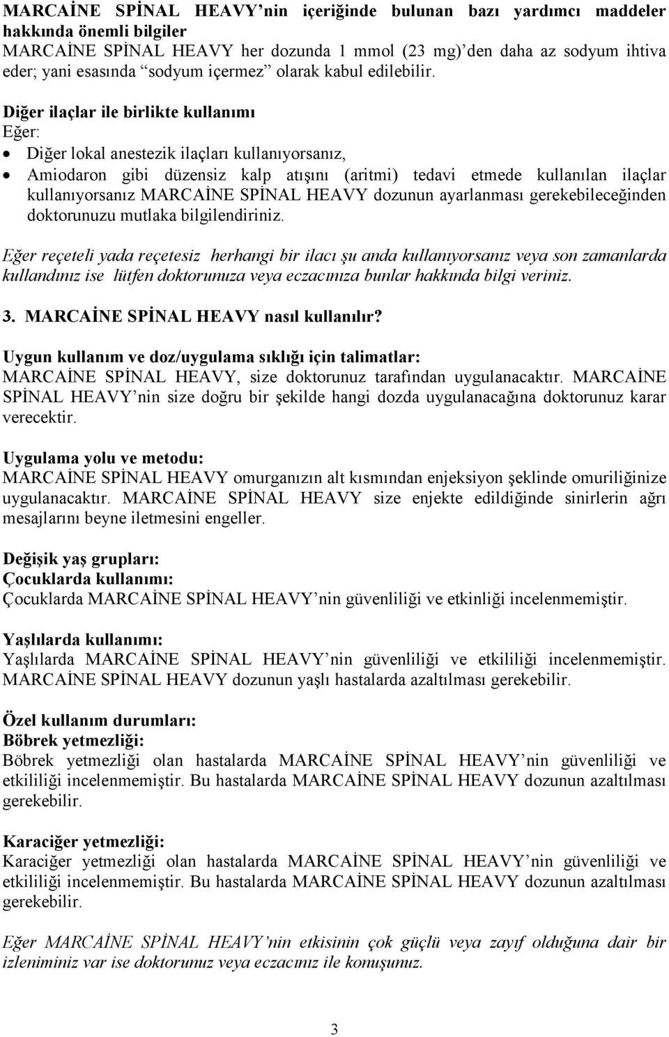 Diğer ilaçlar ile birlikte kullanımı Eğer: Diğer lokal anestezik ilaçları kullanıyorsanız, Amiodaron gibi düzensiz kalp atışını (aritmi) tedavi etmede kullanılan ilaçlar kullanıyorsanız MARCAİNE