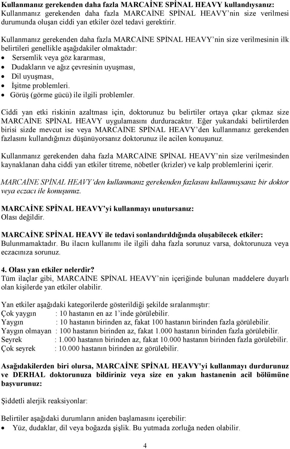 Kullanmanız gerekenden daha fazla MARCAİNE SPİNAL HEAVY nin size verilmesinin ilk belirtileri genellikle aşağıdakiler olmaktadır: Sersemlik veya göz kararması, Dudakların ve ağız çevresinin uyuşması,