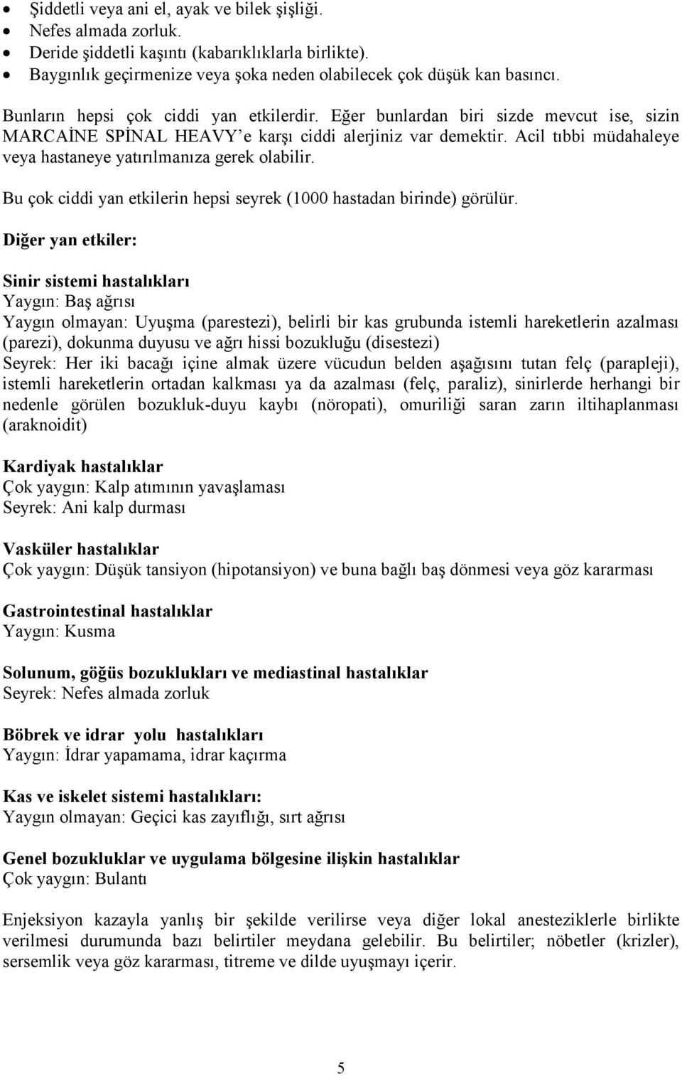 Acil tıbbi müdahaleye veya hastaneye yatırılmanıza gerek olabilir. Bu çok ciddi yan etkilerin hepsi seyrek (1000 hastadan birinde) görülür.