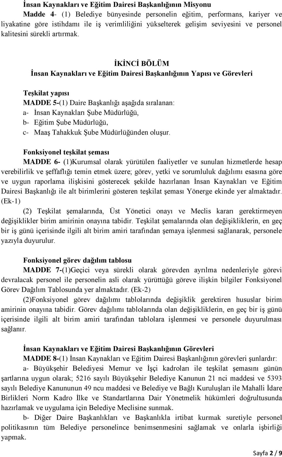 İKİNCİ BÖLÜM İnsan Kaynakları ve Eğitim Dairesi Başkanlığının Yapısı ve Görevleri Teşkilat yapısı MADDE 5-(1) Daire Başkanlığı aşağıda sıralanan: a- İnsan Kaynakları Şube Müdürlüğü, b- Eğitim Şube