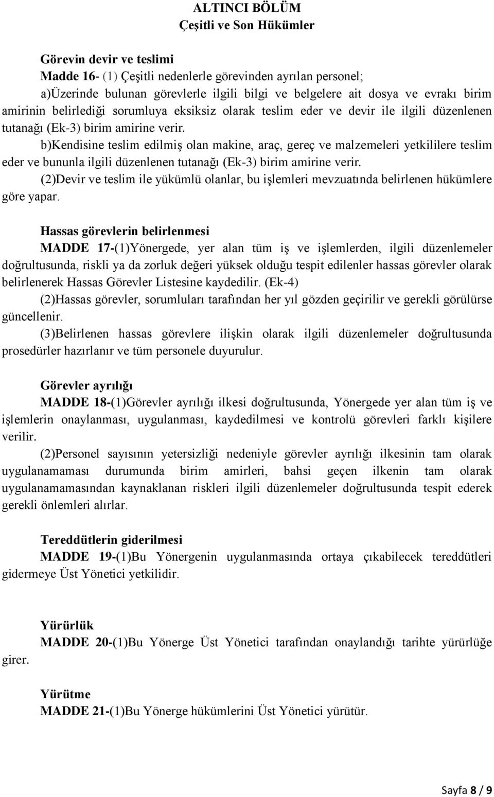 b)kendisine teslim edilmiş olan makine, araç, gereç ve malzemeleri yetkililere teslim eder ve bununla ilgili düzenlenen tutanağı (Ek-3) birim amirine verir.