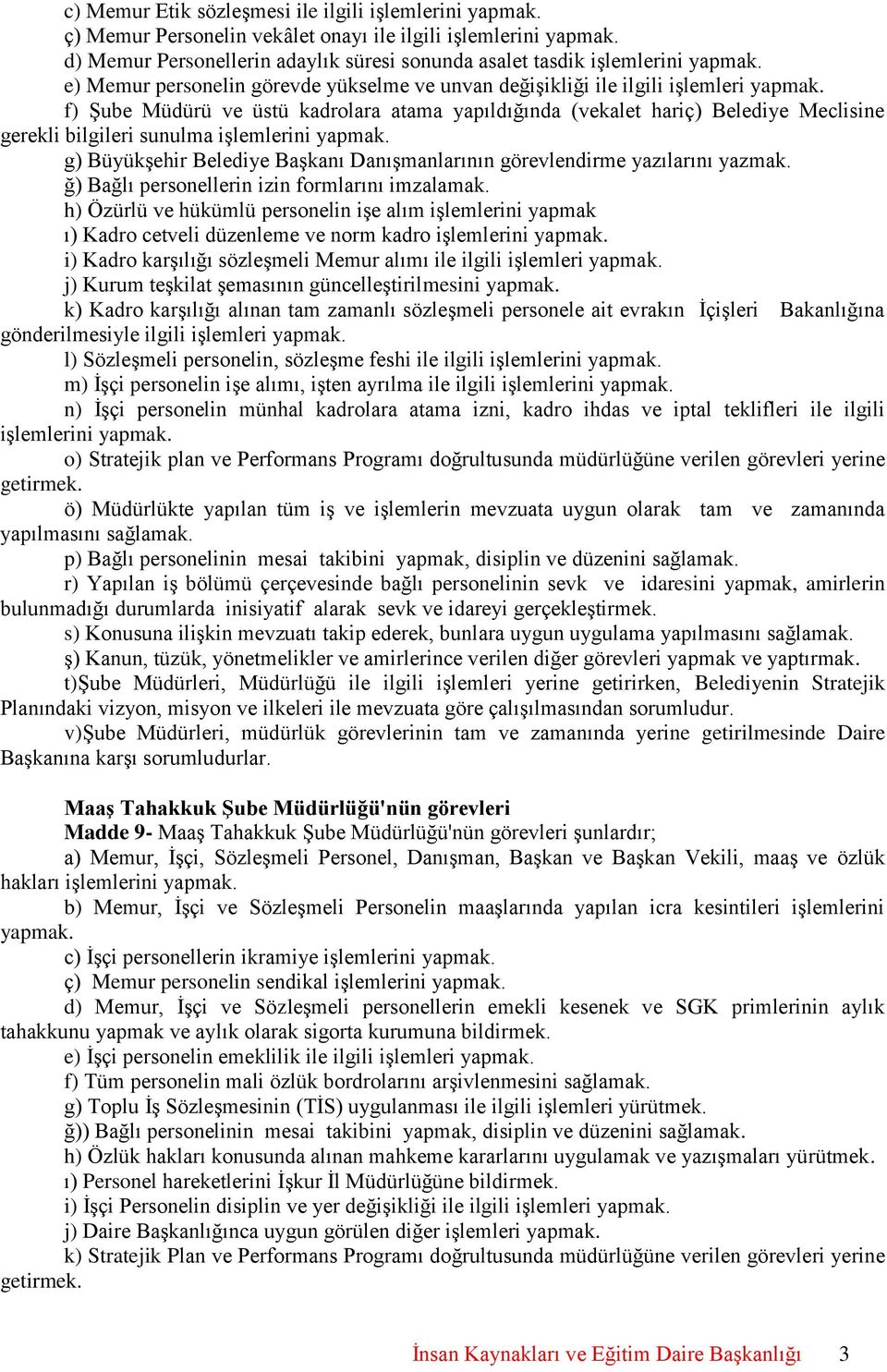 f) Şube Müdürü ve üstü kadrolara atama yapıldığında (vekalet hariç) Belediye Meclisine gerekli bilgileri sunulma işlemlerini yapmak.