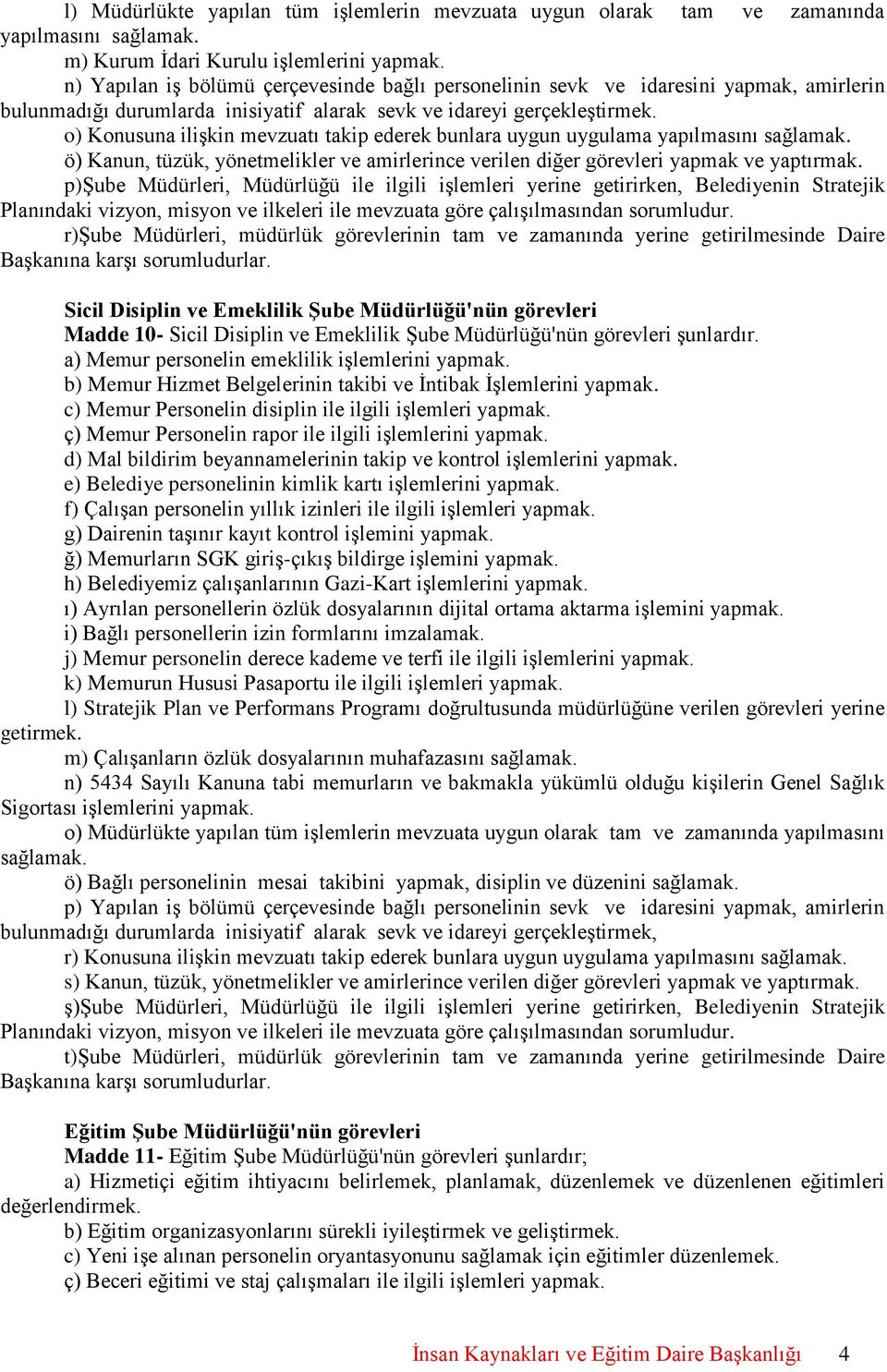 o) Konusuna ilişkin mevzuatı takip ederek bunlara uygun uygulama yapılmasını ö) Kanun, tüzük, yönetmelikler ve amirlerince verilen diğer görevleri yapmak ve yaptırmak.