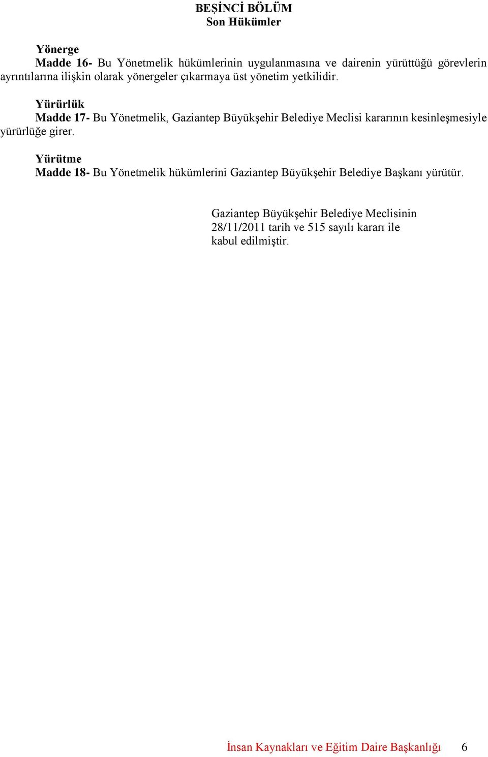 Yürürlük Madde 17- Bu Yönetmelik, Gaziantep Büyükşehir Belediye Meclisi kararının kesinleşmesiyle yürürlüğe girer.