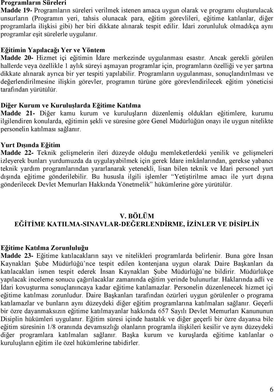 Eğitimin Yapılacağı Yer ve Yöntem Madde 20- Hizmet içi eğitimin İdare merkezinde uygulanması esastır.