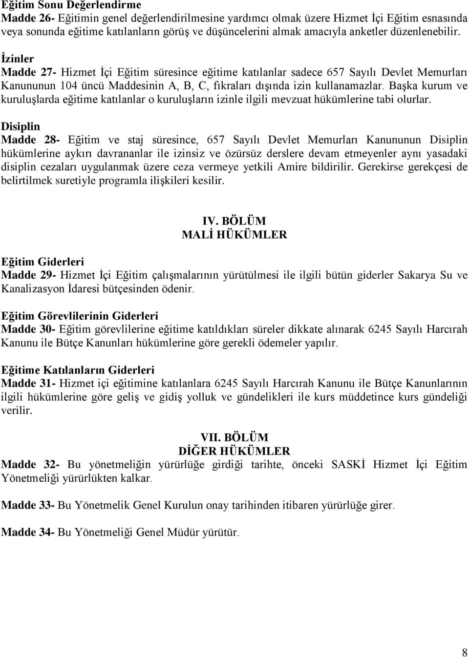 İzinler Madde 27- Hizmet İçi Eğitim süresince eğitime katılanlar sadece 657 Sayılı Devlet Memurları Kanununun 104 üncü Maddesinin A, B, C, fıkraları dışında izin kullanamazlar.