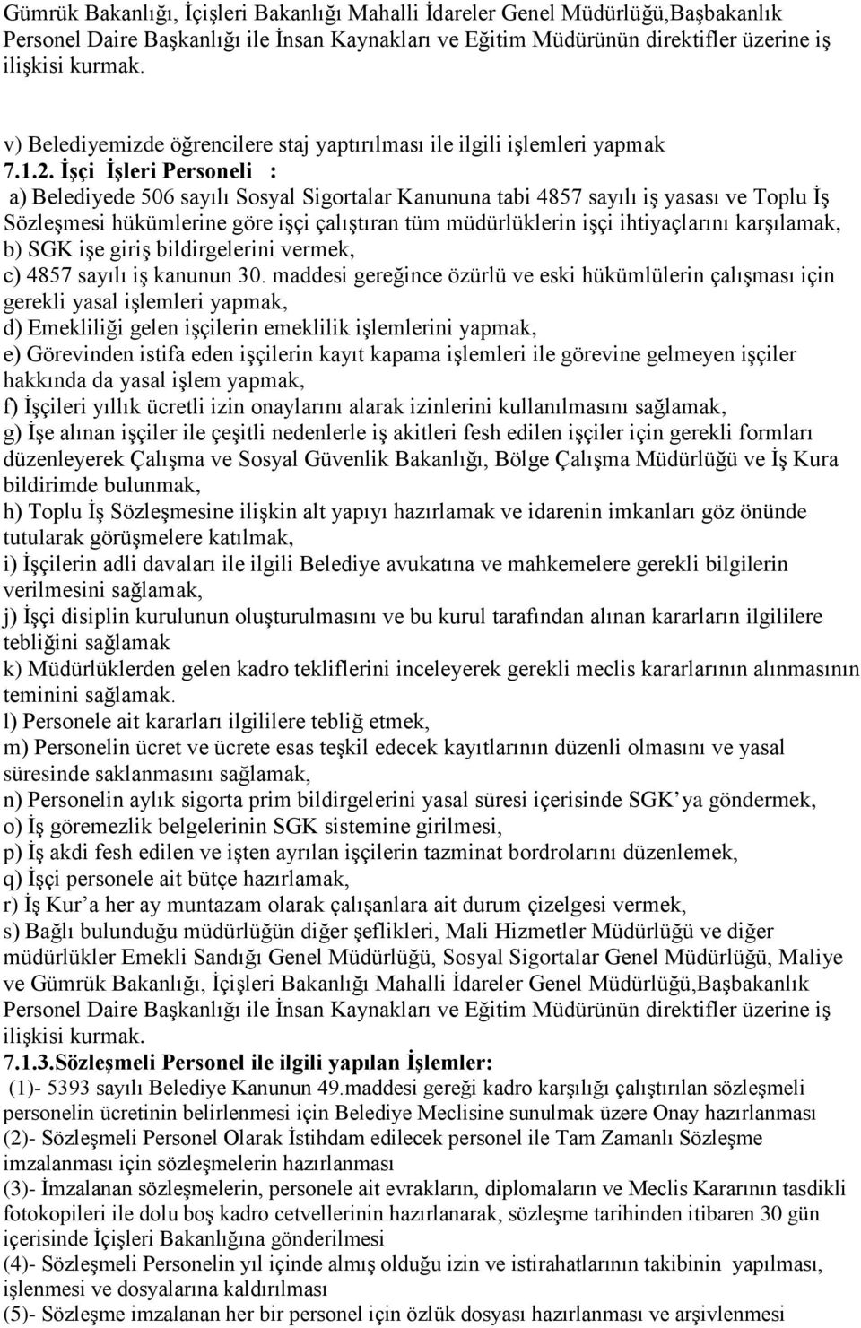 İşçi İşleri Personeli : a) Belediyede 506 sayılı Sosyal Sigortalar Kanununa tabi 4857 sayılı iş yasası ve Toplu İş Sözleşmesi hükümlerine göre işçi çalıştıran tüm müdürlüklerin işçi ihtiyaçlarını