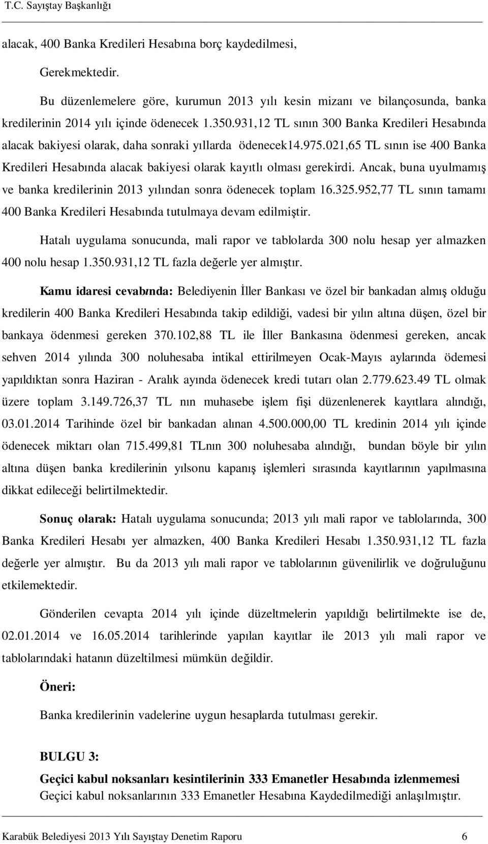 021,65 TL sının ise 400 Banka Kredileri Hesabında alacak bakiyesi olarak kayıtlı olması gerekirdi. Ancak, buna uyulmamış ve banka kredilerinin 2013 yılından sonra ödenecek toplam 16.325.