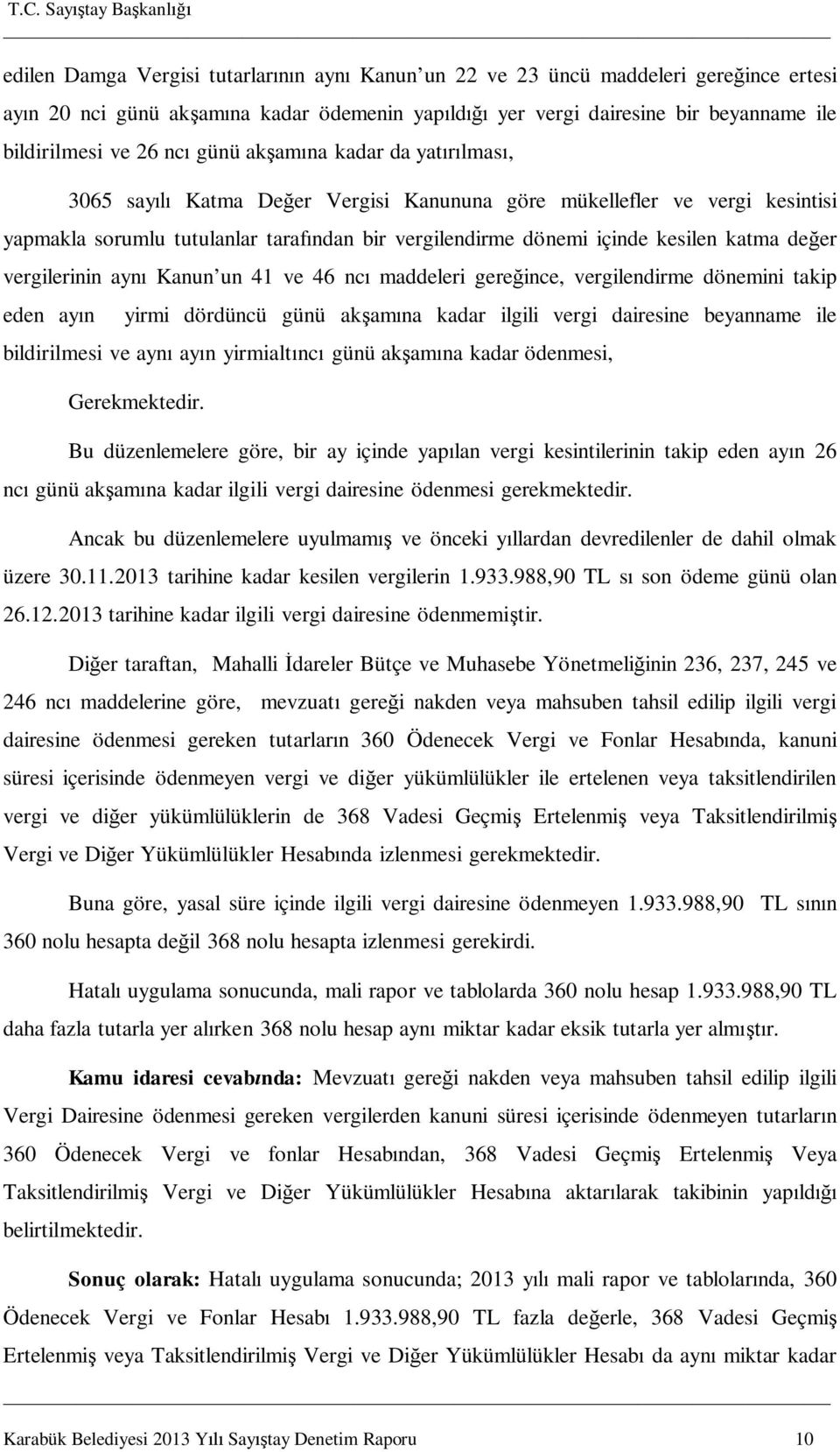 katma değer vergilerinin aynı Kanun un 41 ve 46 ncı maddeleri gereğince, vergilendirme dönemini takip eden ayın yirmi dördüncü günü akşamına kadar ilgili vergi dairesine beyanname ile bildirilmesi ve