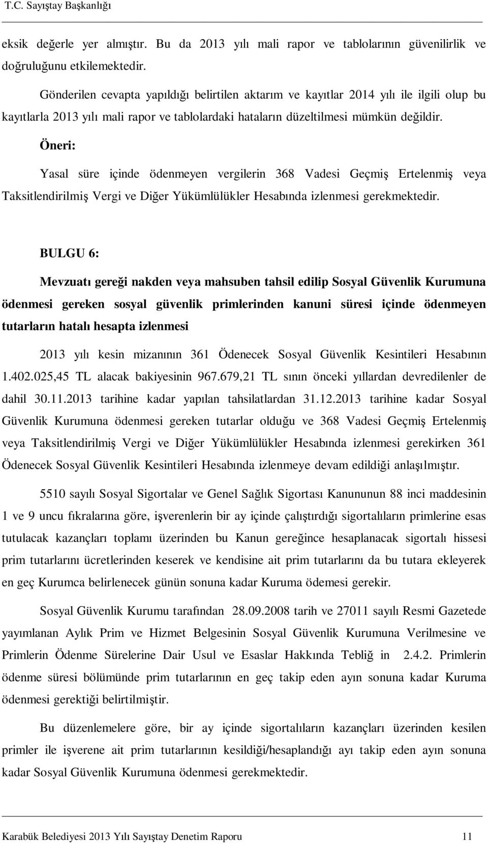 Öneri: Yasal süre içinde ödenmeyen vergilerin 368 Vadesi Geçmiş Ertelenmiş veya Taksitlendirilmiş Vergi ve Diğer Yükümlülükler Hesabında izlenmesi gerekmektedir.