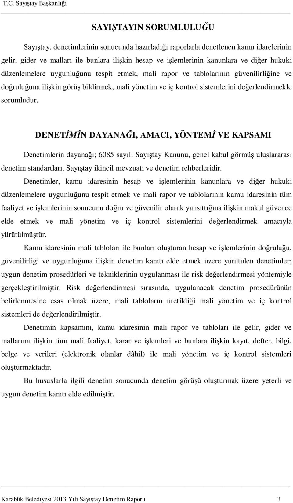 DENETİMİN DAYANAĞI, AMACI, YÖNTEMİ VE KAPSAMI Denetimlerin dayanağı; 6085 sayılı Sayıştay Kanunu, genel kabul görmüş uluslararası denetim standartları, Sayıştay ikincil mevzuatı ve denetim