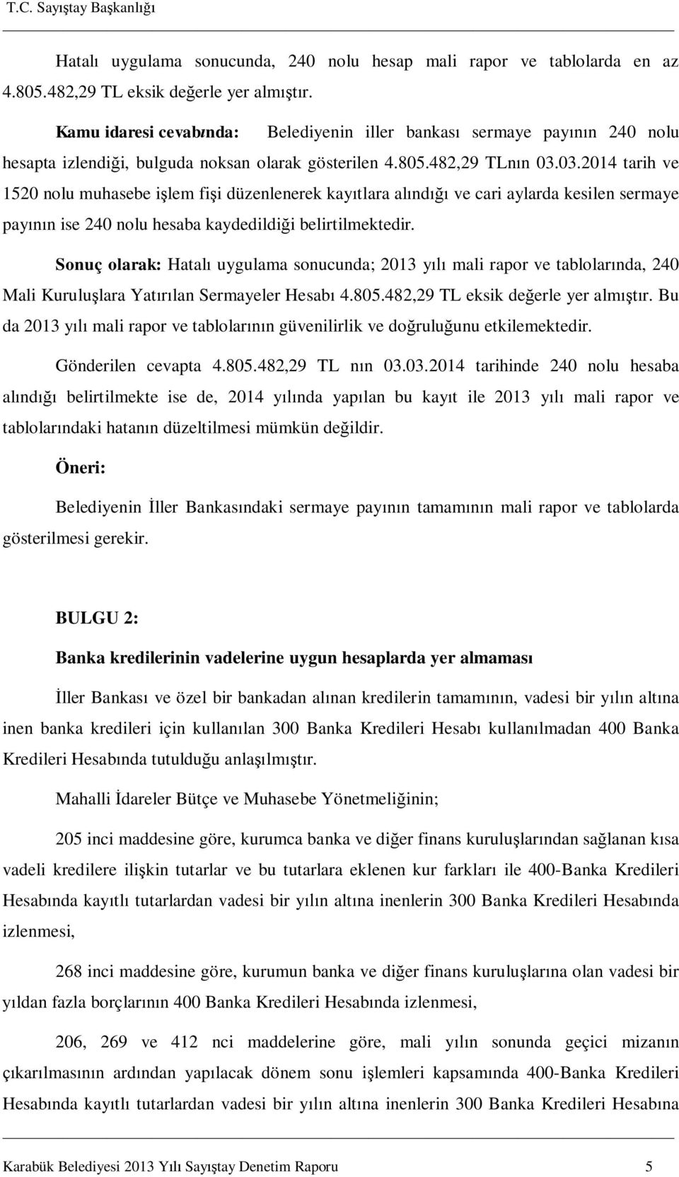 03.2014 tarih ve 1520 nolu muhasebe işlem fişi düzenlenerek kayıtlara alındığı ve cari aylarda kesilen sermaye payının ise 240 nolu hesaba kaydedildiği belirtilmektedir.