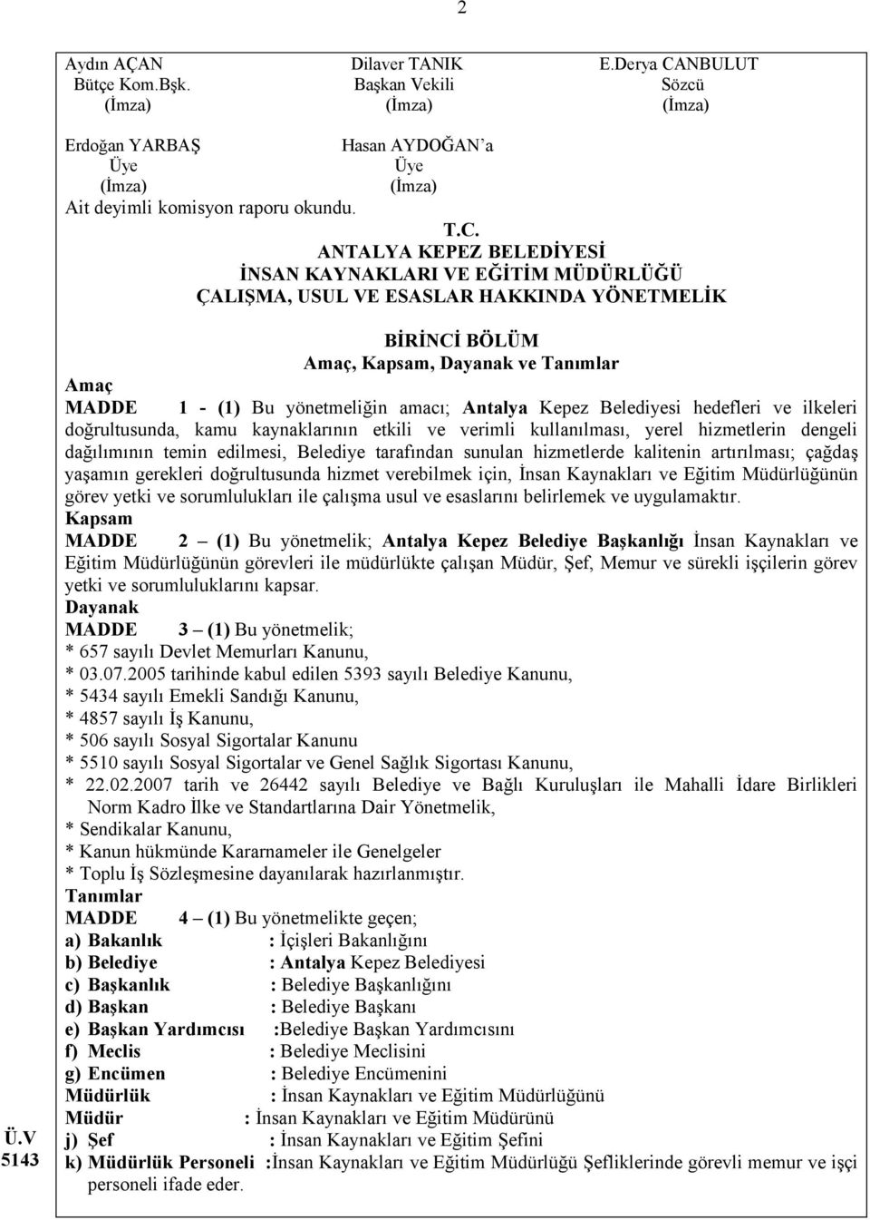 ANTALYA KEPEZ BELEDİYESİ İNSAN KAYNAKLARI VE EĞİTİM MÜDÜRLÜĞÜ ÇALIŞMA, USUL VE ESASLAR HAKKINDA YÖNETMELİK BİRİNCİ BÖLÜM Amaç, Kapsam, Dayanak ve Tanımlar Amaç MADDE 1 - (1) Bu yönetmeliğin amacı;