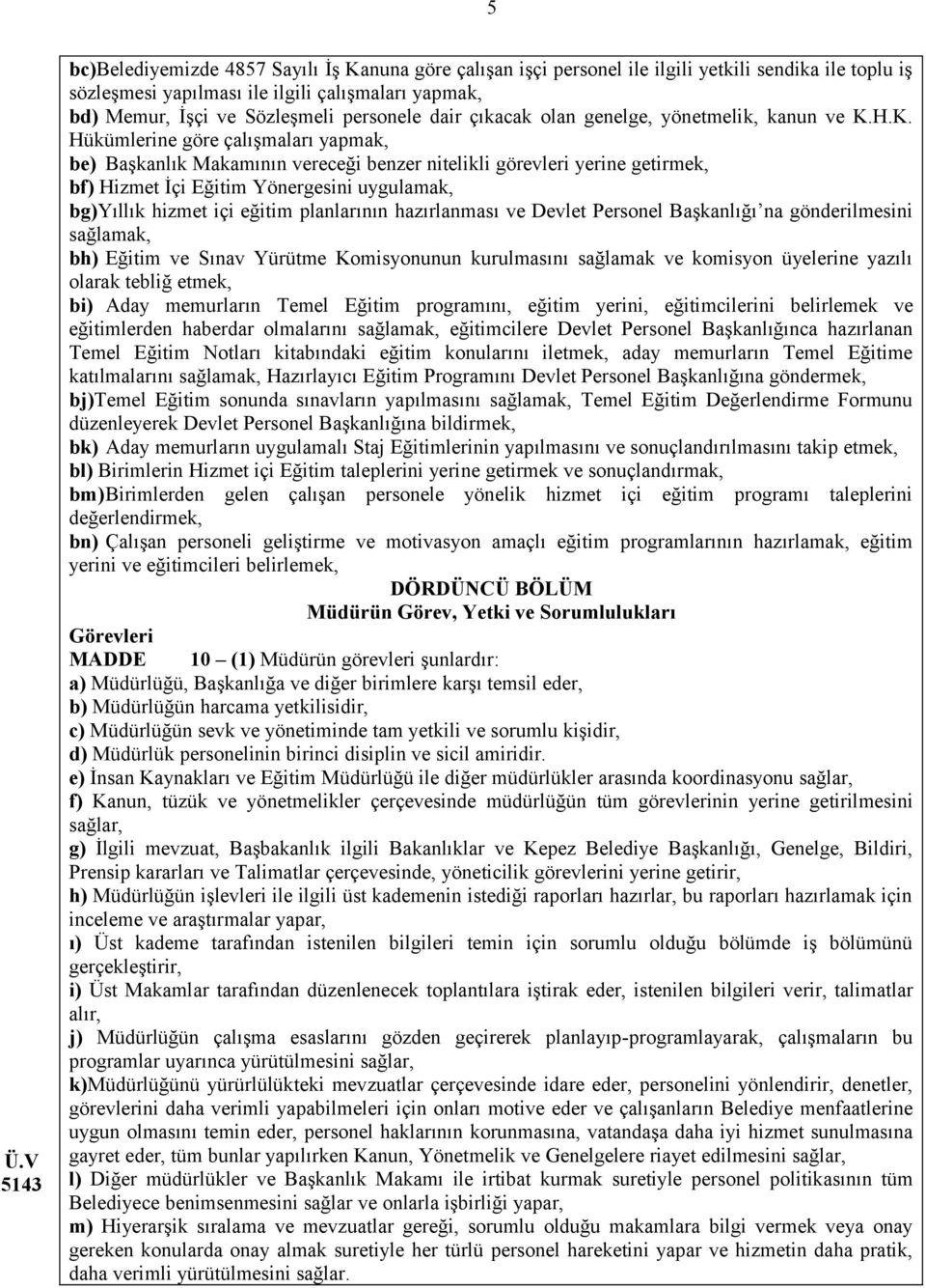 H.K. Hükümlerine göre çalışmaları yapmak, be) Başkanlık Makamının vereceği benzer nitelikli görevleri yerine getirmek, bf) Hizmet İçi Eğitim Yönergesini uygulamak, bg)yıllık hizmet içi eğitim