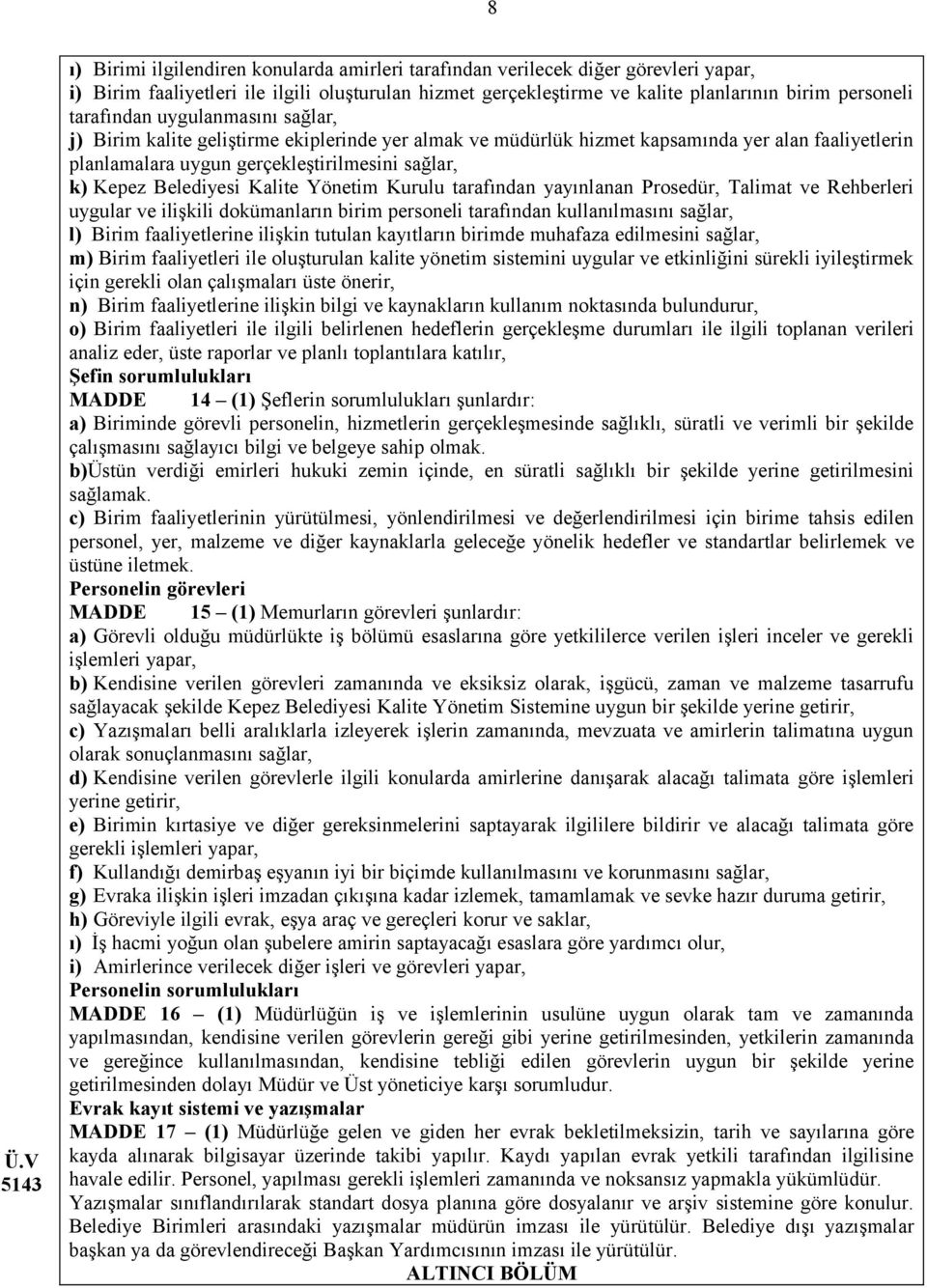 Belediyesi Kalite Yönetim Kurulu tarafından yayınlanan Prosedür, Talimat ve Rehberleri uygular ve ilişkili dokümanların birim personeli tarafından kullanılmasını sağlar, l) Birim faaliyetlerine