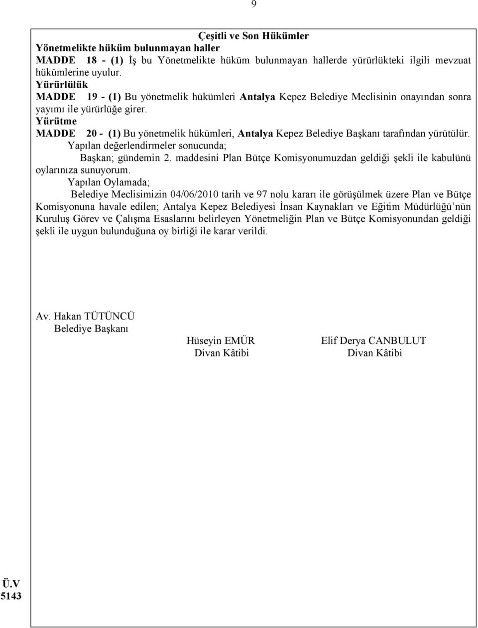 Yürütme MADDE 20 - (1) Bu yönetmelik hükümleri, Antalya Kepez Belediye Başkanı tarafından yürütülür. Yapılan değerlendirmeler sonucunda; Başkan; gündemin 2.