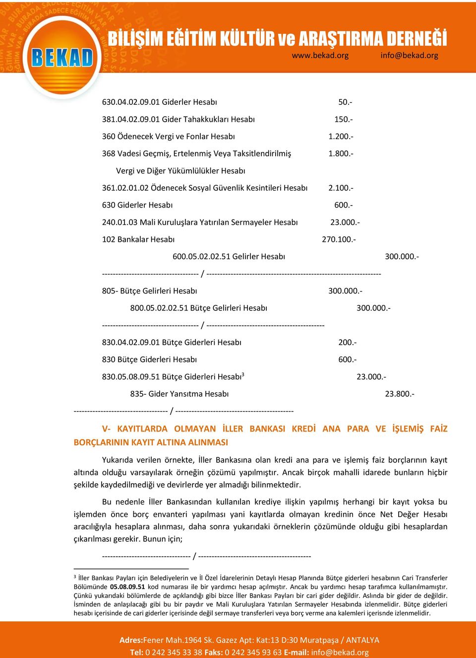 - 102 Bankalar Hesabı 270.100.- 600.05.02.02.51 Gelirler Hesabı 300.000.- -------------------------- 805- Bütçe Gelirleri Hesabı 300.000.- 800.05.02.02.51 Bütçe Gelirleri Hesabı 300.000.- ----- 830.