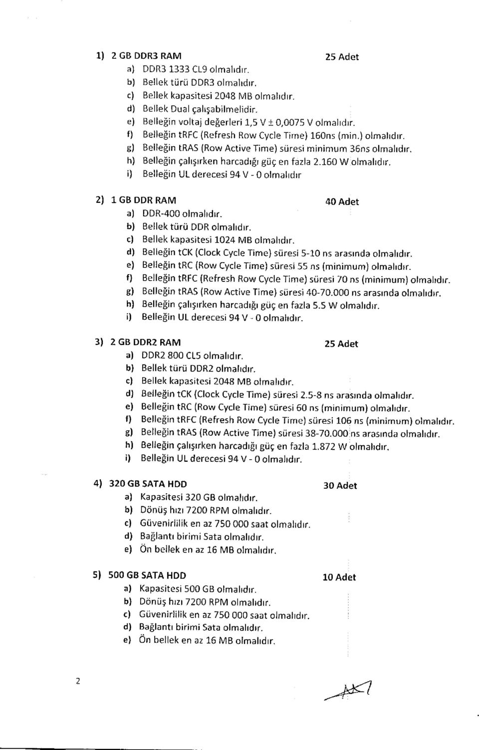h) Bellefiin gah5rrken harcadr[r gu9 en fazla 2.160 W olmahdrr. i) Bellefin UL derecesi 94 V - 0 olmalrdrr 2) 1GB DDR RAM oadet a) DDR-400 olmahdrr. b) Eellek tlirii DDR olma orr.
