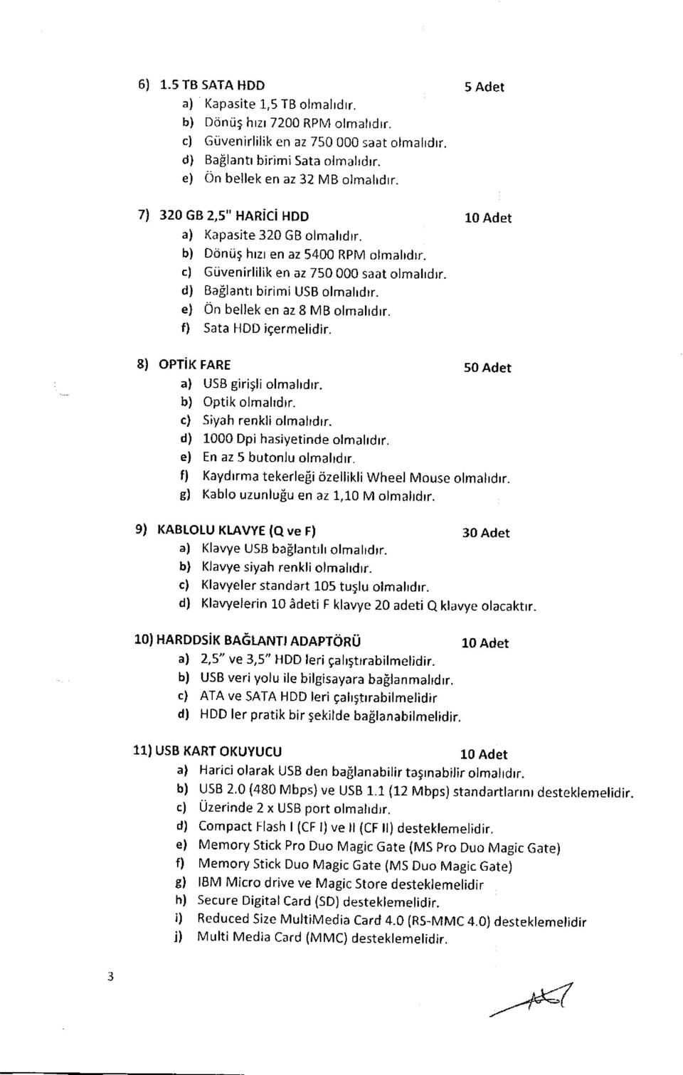 d) Baflantr birimi USB olmahdrr. e) 0n bellek en az 8 MB olmahdrr. f) Sata HDD ieermelidir. 8} OPT K FARE 50 AdEt a) U5B girigli olmahdrr. b) Optik olmalrdrr. c) Siyah renkli olmahdrr.