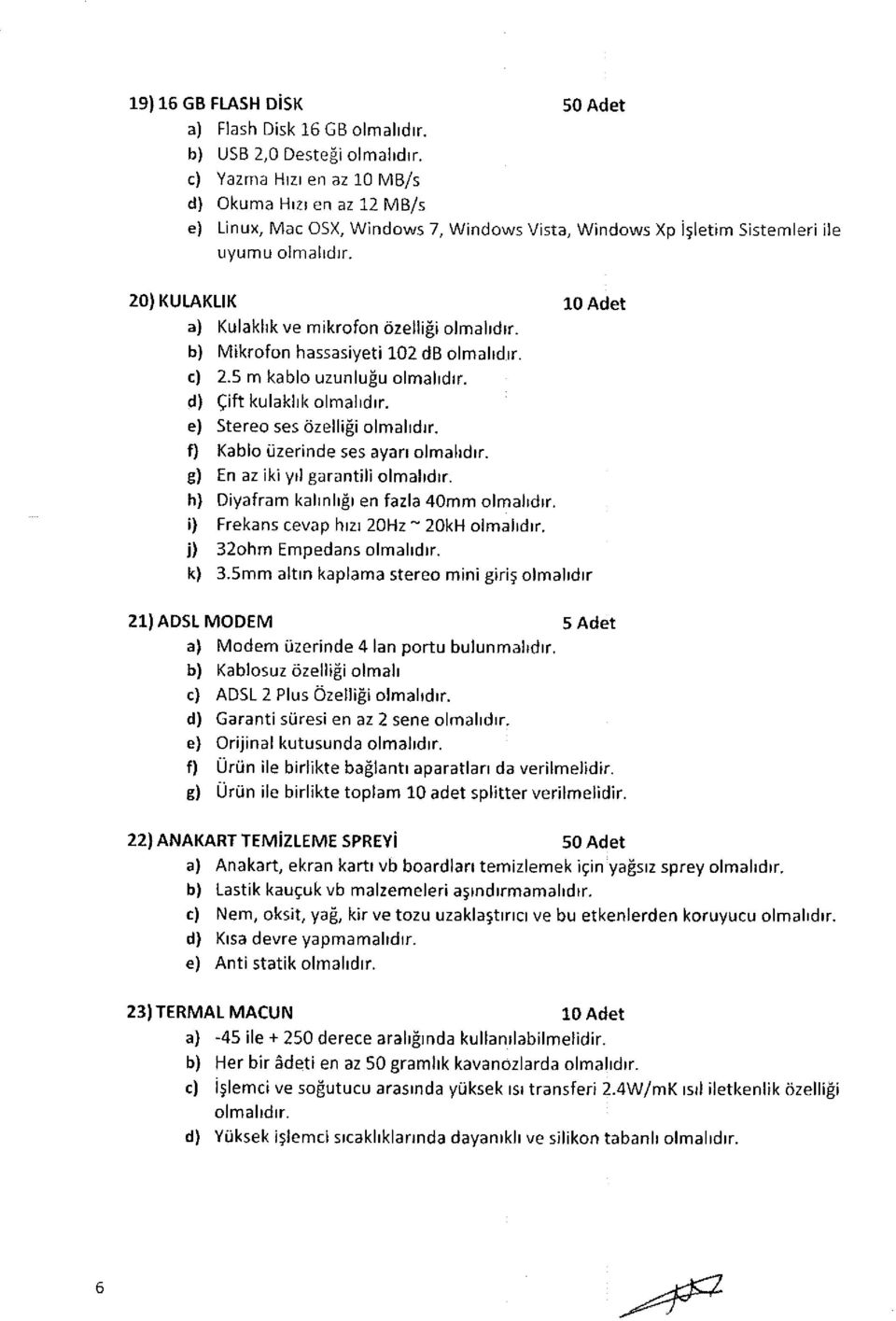 20) KUIAKLIK 10 Adet a) Kulakhk ve mikrofon rizellifi olma drr_ b) Mikrofon hassasiyeti l-02 db olmahdrr. c) 2.5 m kablo uzunlulu olmaidrr. d) Qift ku laklrk olmalrdrr.