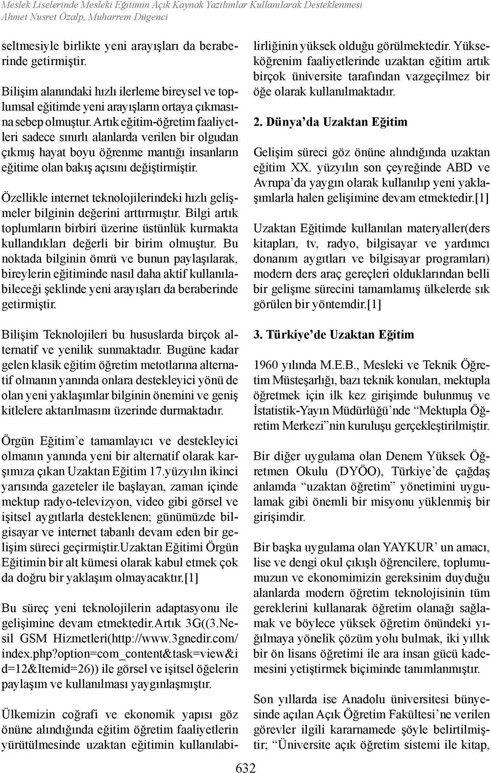 Artık eğitim-öğretim faaliyetleri sadece sınırlı alanlarda verilen bir olgudan çıkmış hayat boyu öğrenme mantığı insanların eğitime olan bakış açısını değiştirmiştir.