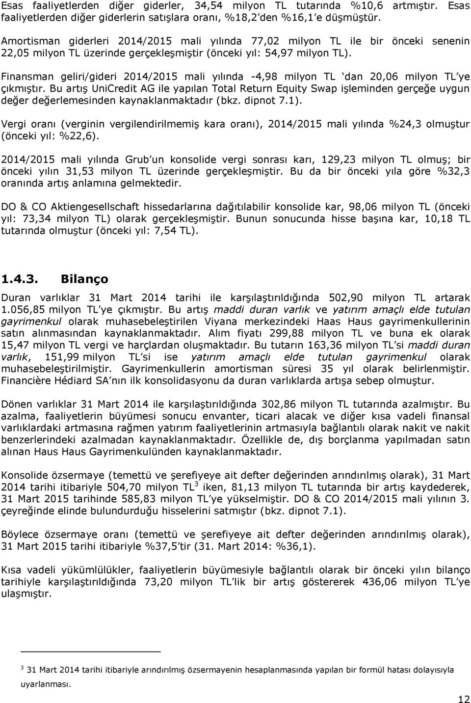 Finansman geliri/gideri 2014/2015 mali yılında -4,98 milyon TL dan 20,06 milyon TL ye çıkmıştır.