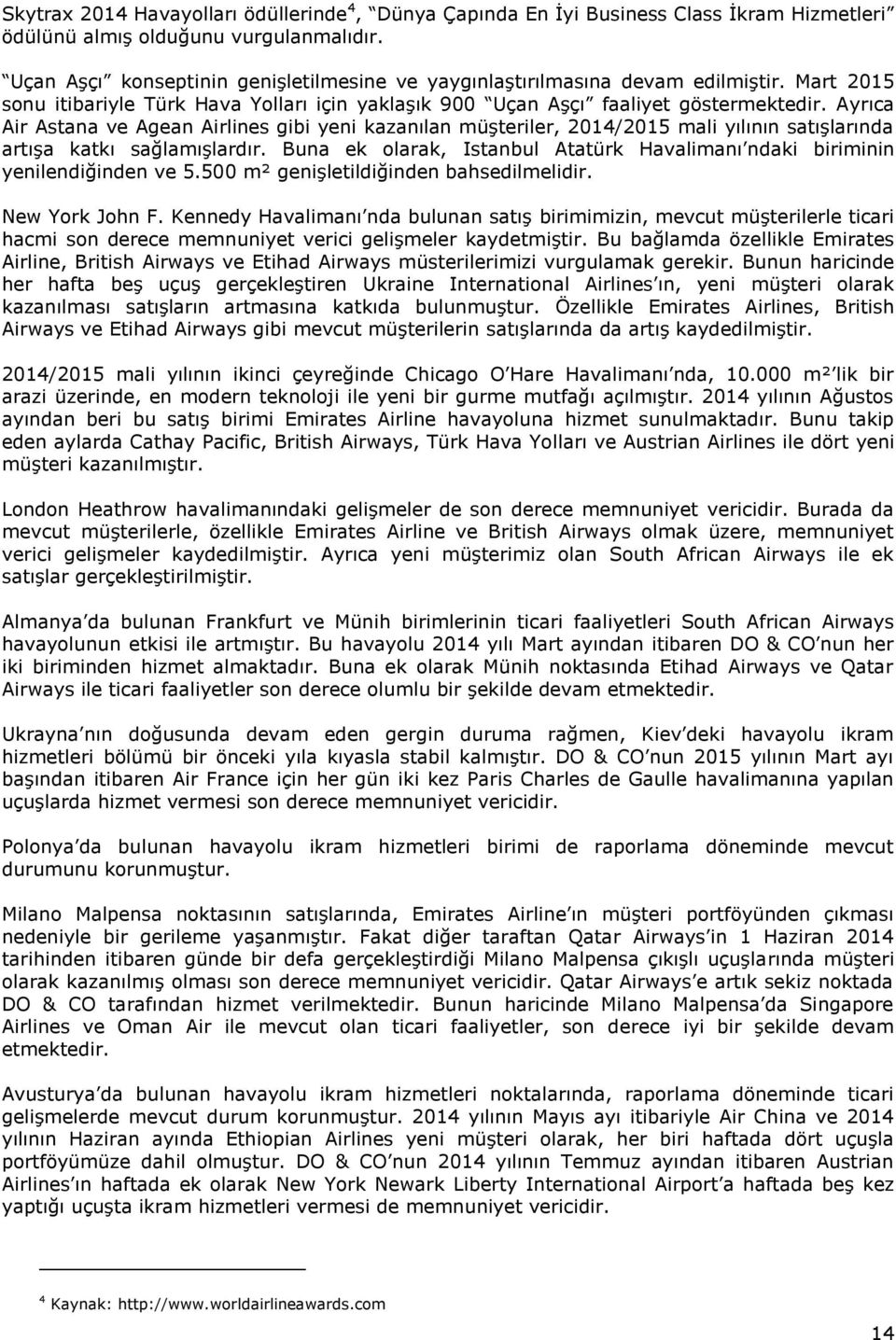 Ayrıca Air Astana ve Agean Airlines gibi yeni kazanılan müşteriler, 2014/2015 mali yılının satışlarında artışa katkı sağlamışlardır.