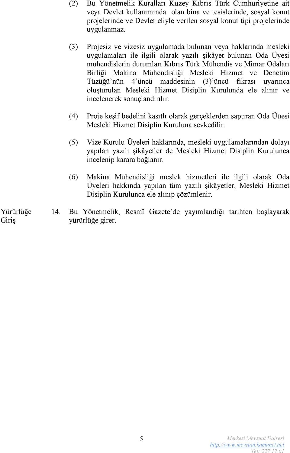 (3) Projesiz ve vizesiz uygulamada bulunan veya haklarında mesleki uygulamaları ile ilgili olarak yazılı şikâyet bulunan Oda Üyesi mühendislerin durumları Kıbrıs Türk Mühendis ve Mimar Odaları