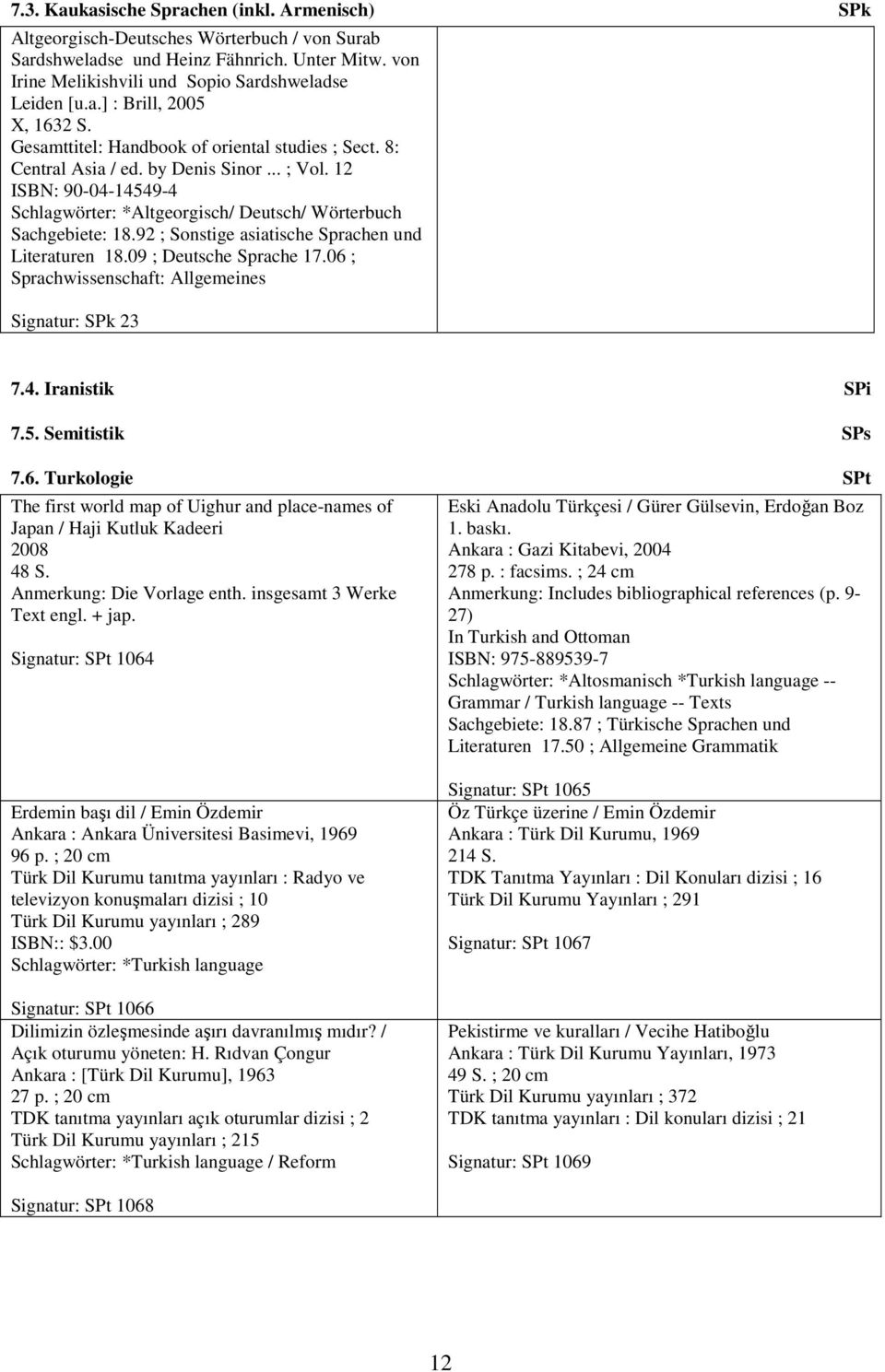 92 ; Sonstige asiatische Sprachen und Literaturen 18.09 ; Deutsche Sprache 17.06 ; Sprachwissenschaft: Allgemeines Signatur: SPk 23 7.4. Iranistik SPi 7.5. Semitistik SPs 7.6. Turkologie SPt The first world map of Uighur and place-names of Japan / Haji Kutluk Kadeeri 2008 48 S.