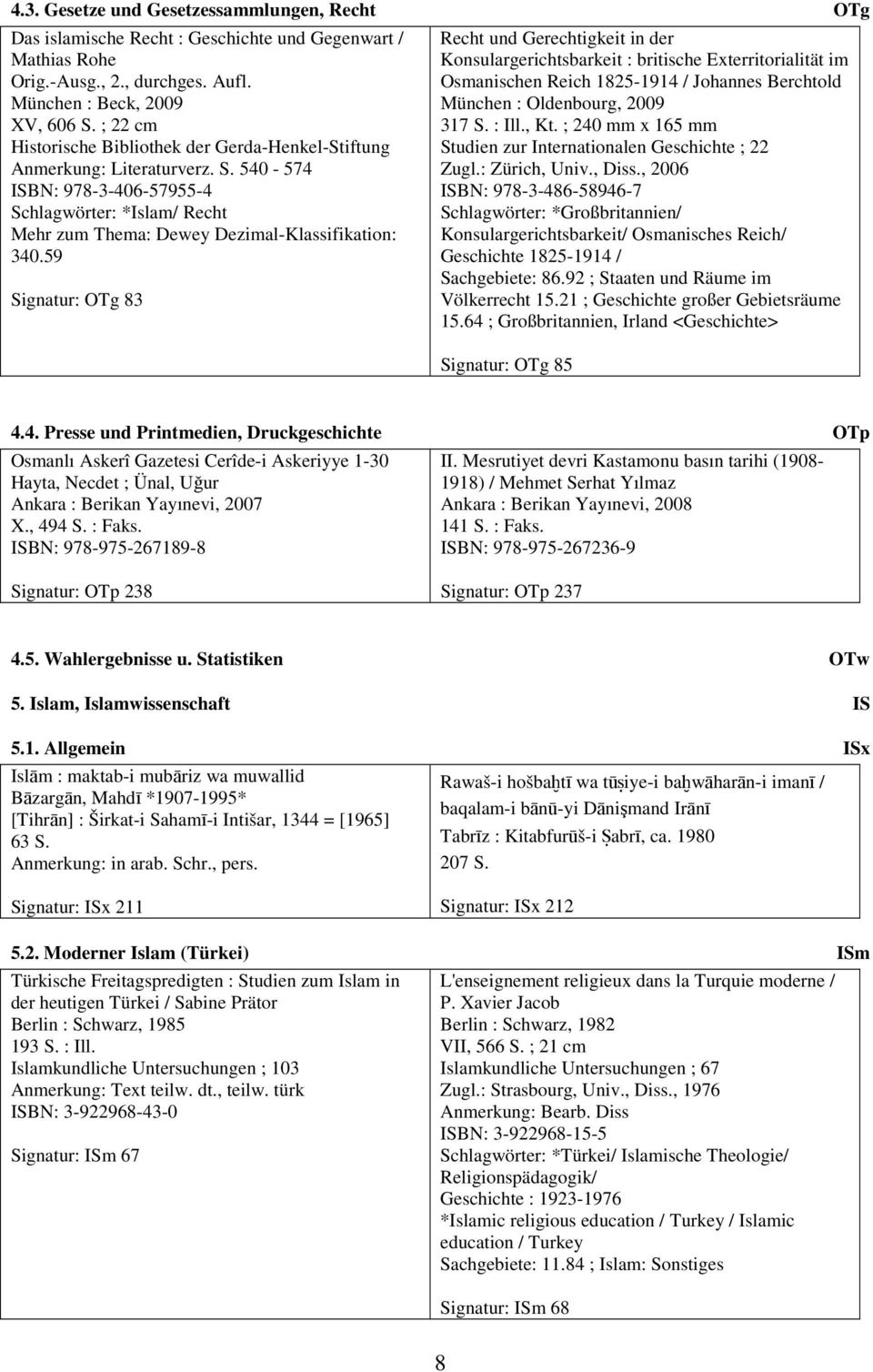 59 Signatur: OTg 83 Recht und Gerechtigkeit in der Konsulargerichtsbarkeit : britische Exterritorialität im Osmanischen Reich 1825-1914 / Johannes Berchtold München : Oldenbourg, 2009 317 S. : Ill.