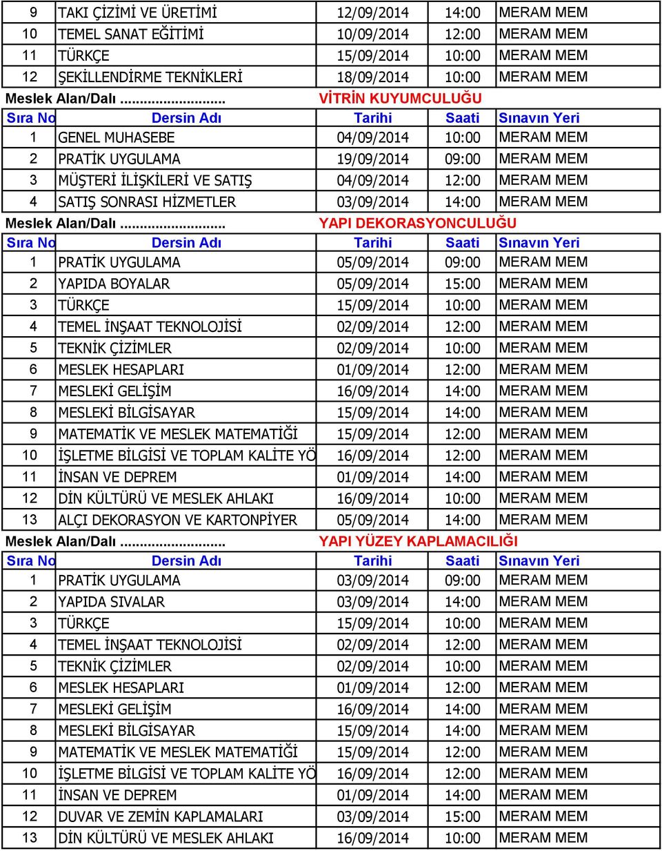 03/09/2014 14:00 MERAM MEM YAPI DEKORASYONCULUĞU 1 PRATİK UYGULAMA 05/09/2014 09:00 MERAM MEM 2 YAPIDA BOYALAR 05/09/2014 15:00 MERAM MEM 4 TEMEL İNŞAAT TEKNOLOJİSİ 02/09/2014 12:00 MERAM MEM 5