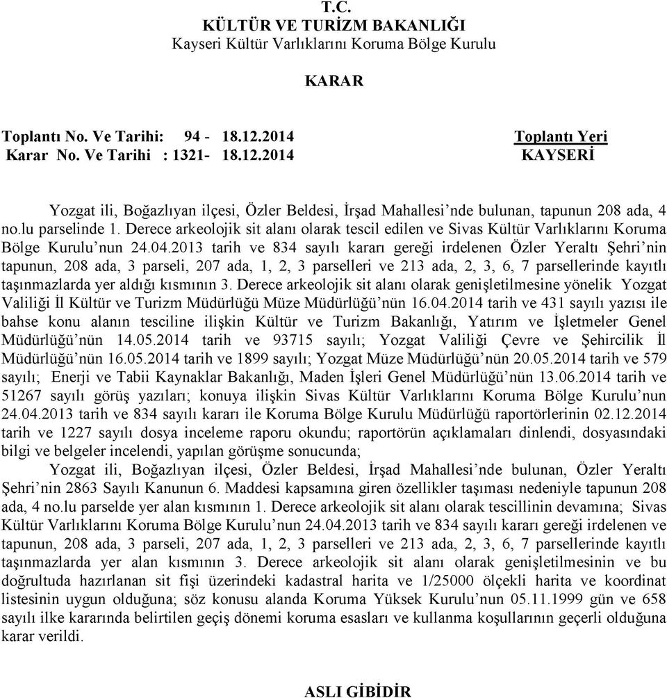 2013 tarih ve 834 sayılı kararı gereği irdelenen Özler Yeraltı Şehri nin tapunun, 208 ada, 3 parseli, 207 ada, 1, 2, 3 parselleri ve 213 ada, 2, 3, 6, 7 parsellerinde kayıtlı taşınmazlarda yer aldığı