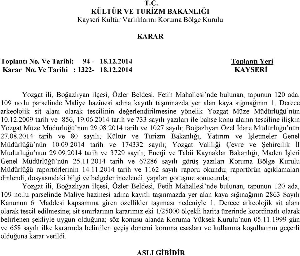 2009 tarih ve 856, 19.06.2014 tarih ve 733 sayılı yazıları ile bahse konu alanın tesciline ilişkin Yozgat Müze M üdürlüğü nün 29.08.2014 tarih ve 1027 sayılı; Boğazlıyan Özel İdare Müdürlüğü nün 27.
