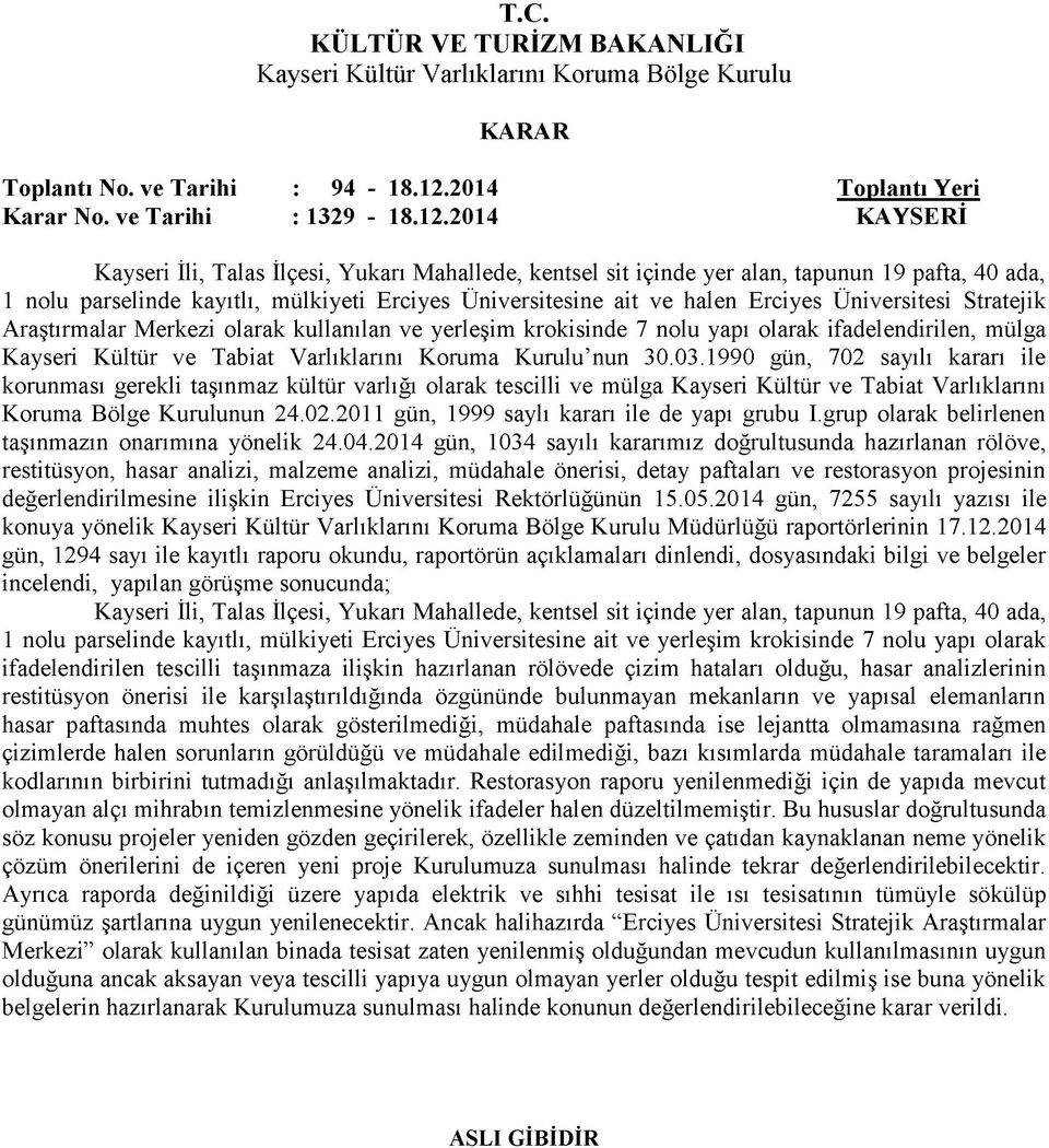 2014 Kayseri İli, Talas İlçesi, Yukarı Mahallede, kentsel sit içinde yer alan, tapunun 19 pafta, 40 ada, 1 nolu parselinde kayıtlı, mülkiyeti Erciyes Üniversitesine ait ve halen Erciyes Üniversitesi