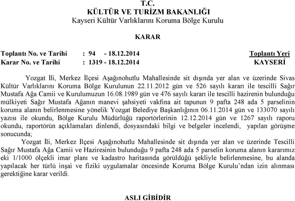 1989 gün ve 476 sayılı kararı ile tescilli hazirenin bulunduğu mülkiyeti Sağır Mustafa Ağanın manevi şahsiyeti vakfına ait tapunun 9 pafta 248 ada 5 parselinin koruma alanın belirlenmesine yönelik