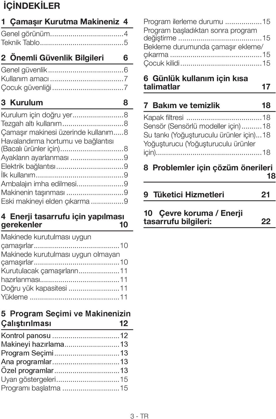 ..9 Ambalajın imha edilmesi...9 Makinenin taşınması...9 Eski makineyi elden çıkarma...9 4 Enerji tasarrufu için yapılması gerekenler 10 Makinede kurutulması uygun çamaşırlar.