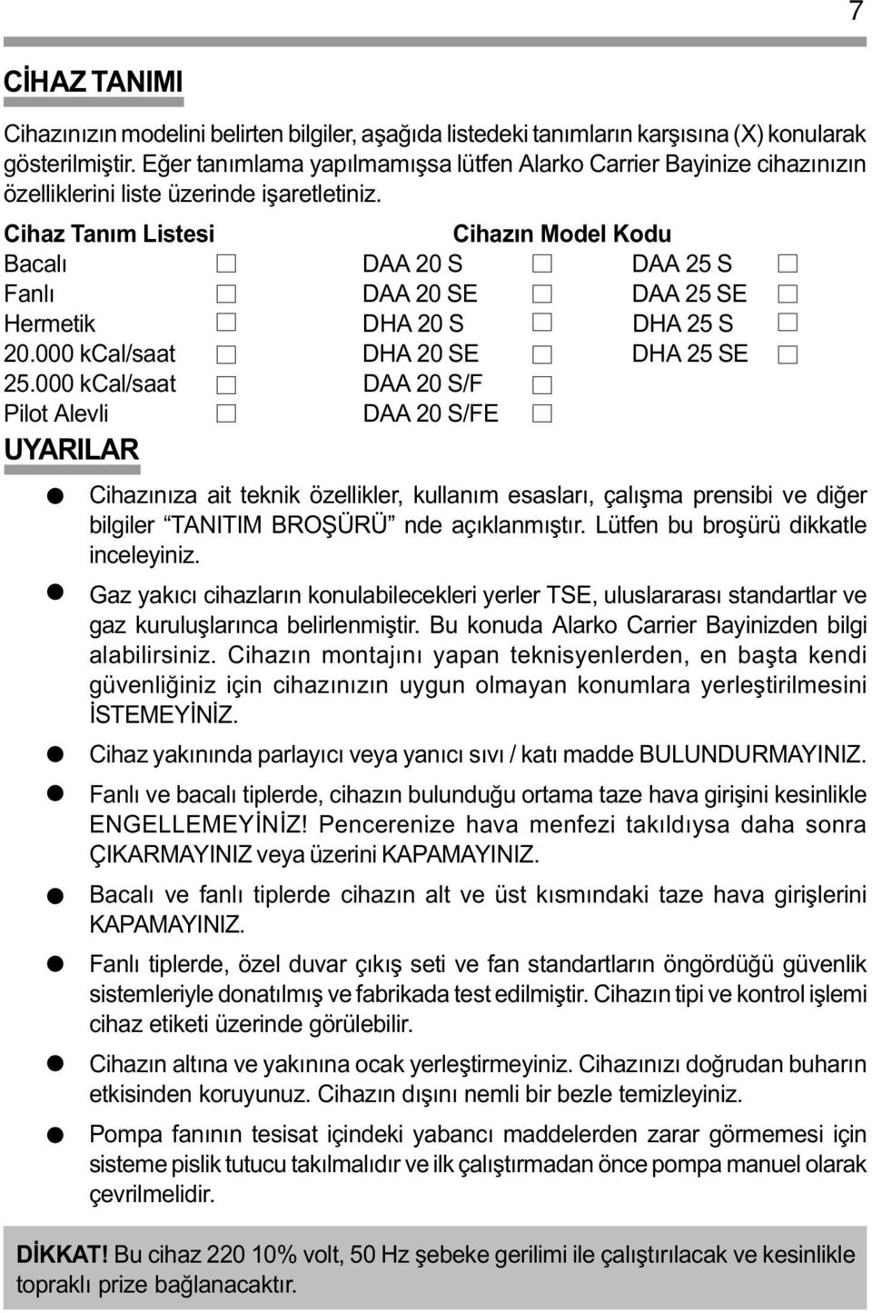 Cihaz Taným Listesi Cihazýn Model Kodu Bacalý DAA 20 S DAA 25 S anlý DAA 20 SE DAA 25 SE Hermetik DHA 20 S DHA 25 S 20.000 kcal/saat DHA 20 SE DHA 25 SE 25.