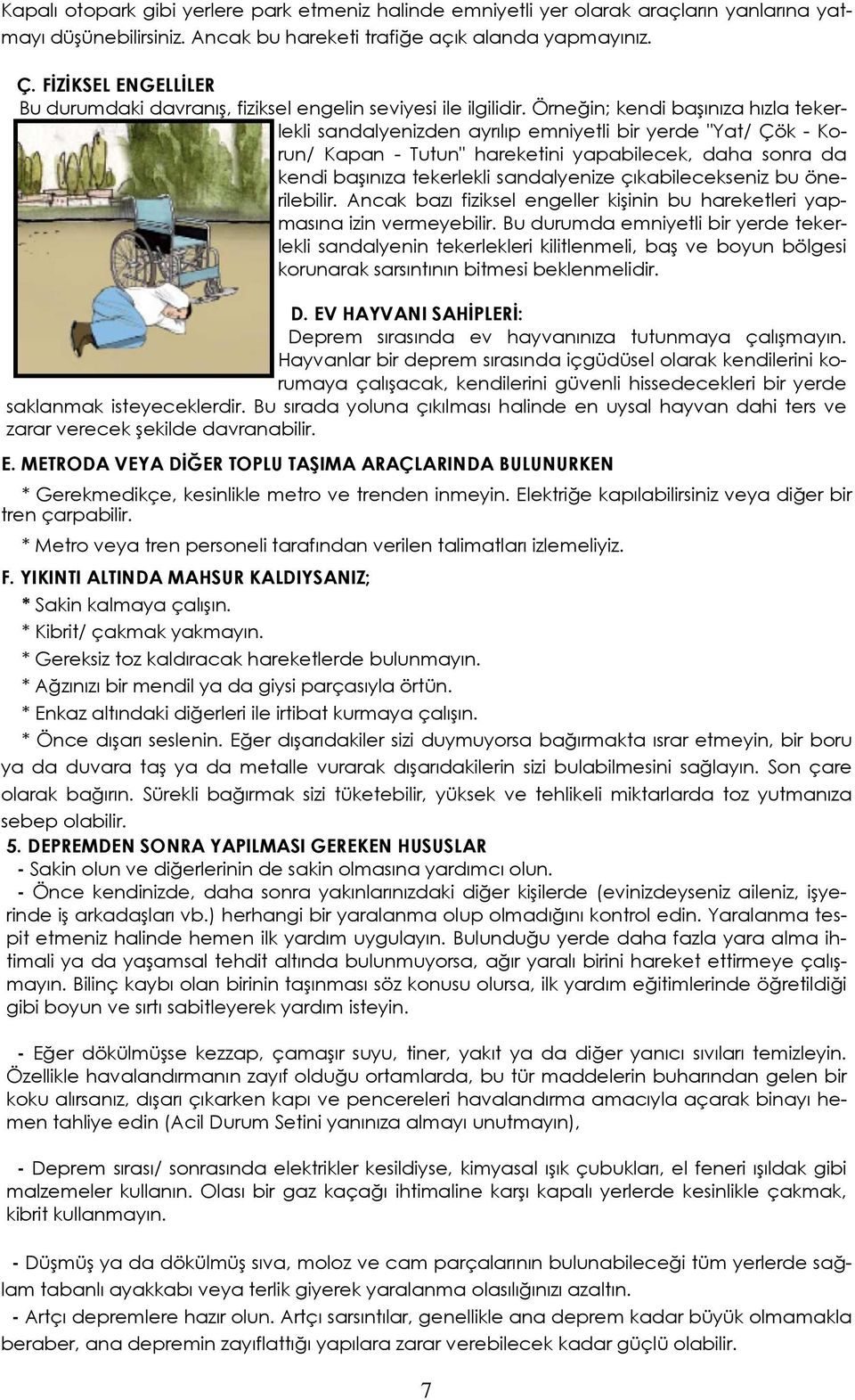 Örneğin; kendi başınıza hızla tekerlekli sandalyenizden ayrılıp emniyetli bir yerde "Yat/ Çök - Korun/ Kapan - Tutun" hareketini yapabilecek, daha sonra da kendi başınıza tekerlekli sandalyenize