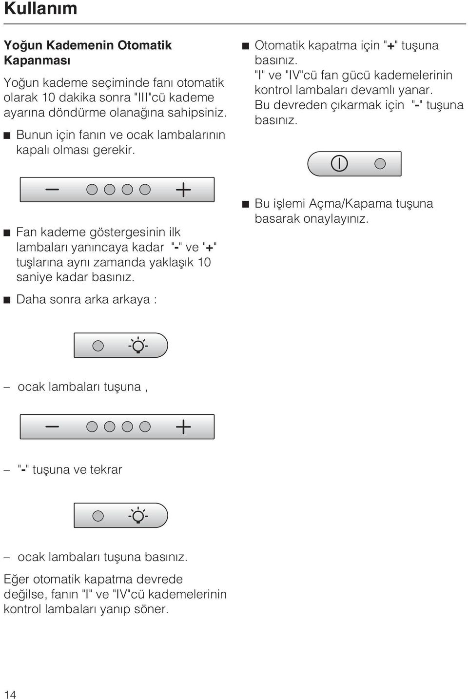 Bu devreden çýkarmak için "-" tuþuna basýnýz. Fan kademe göstergesinin ilk lambalarý yanýncaya kadar "-" ve"+" tuþlarýna ayný zamanda yaklaþýk 10 saniye kadar basýnýz.