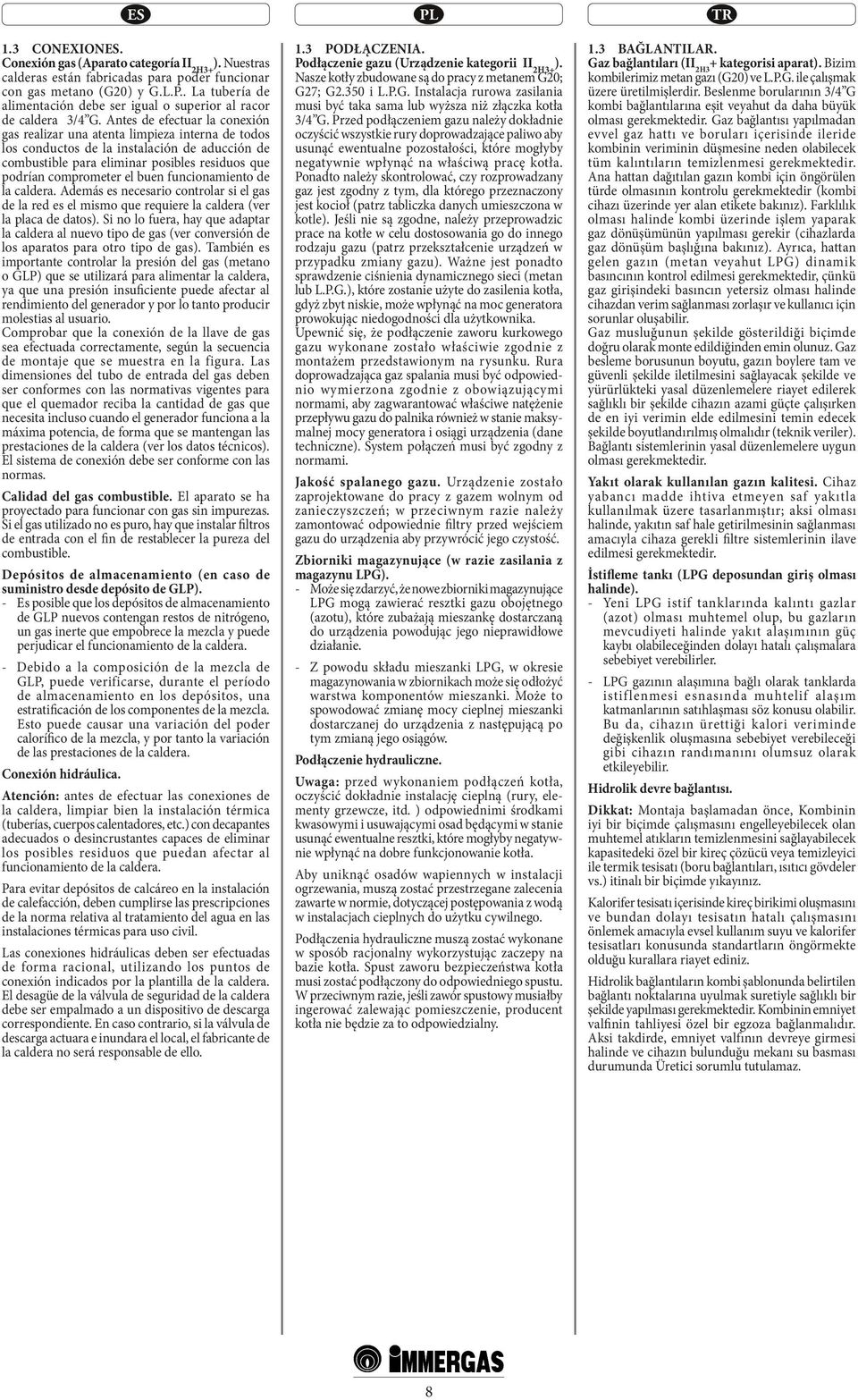 Antes de efectuar la conexión gas realizar una atenta limpieza interna de todos los conductos de la instalación de aducción de combustible para eliminar posibles residuos que podrían comprometer el