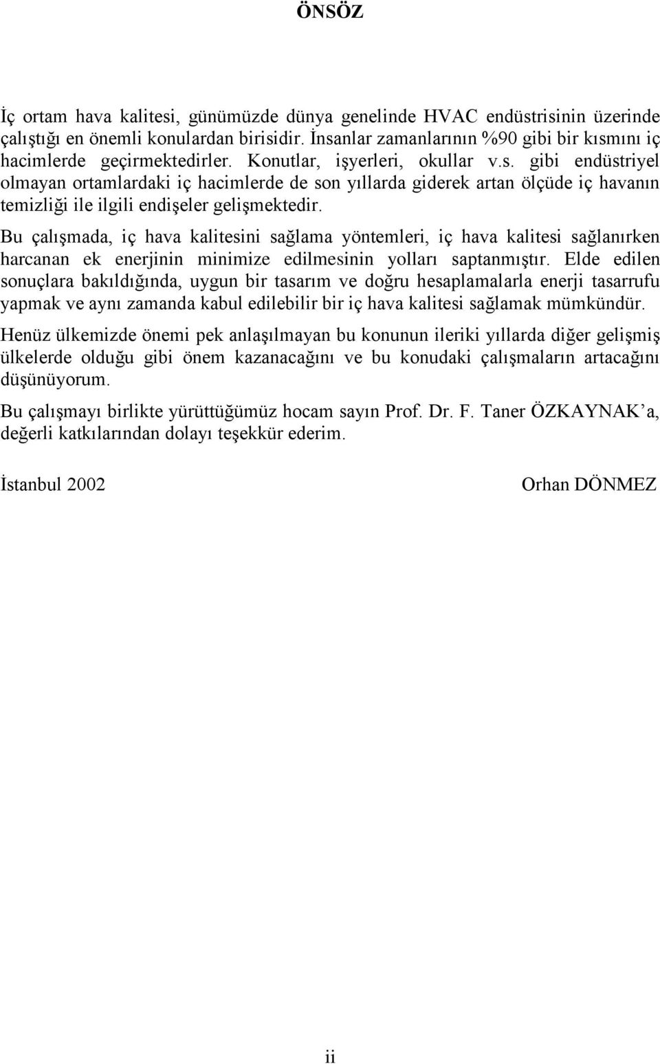 Bu çalışmada, iç hava kalitesini sağlama yöntemleri, iç hava kalitesi sağlanırken harcanan ek enerjinin minimize edilmesinin yolları saptanmıştır.