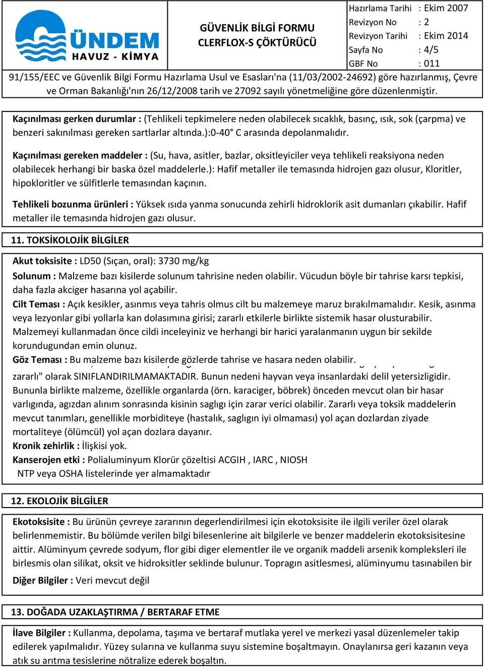 ): Hafif metaller ile temasında hidrojen gazı olusur, Kloritler, hipokloritler ve sülfitlerle temasından kaçının.