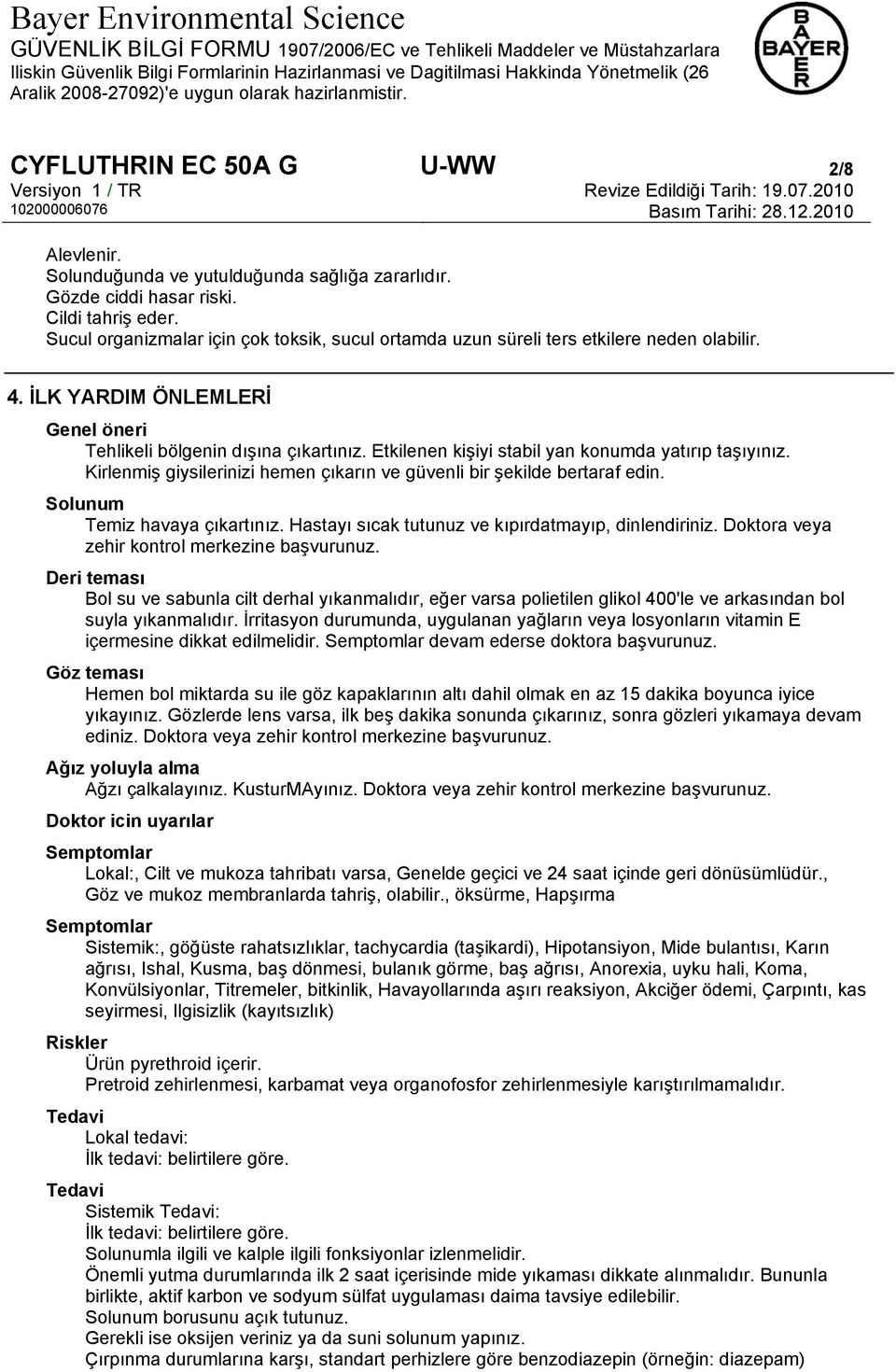 Etkilenen kişiyi stabil yan konumda yatırıp taşıyınız. Kirlenmiş giysilerinizi hemen çıkarın ve güvenli bir şekilde bertaraf edin. Solunum Temiz havaya çıkartınız.