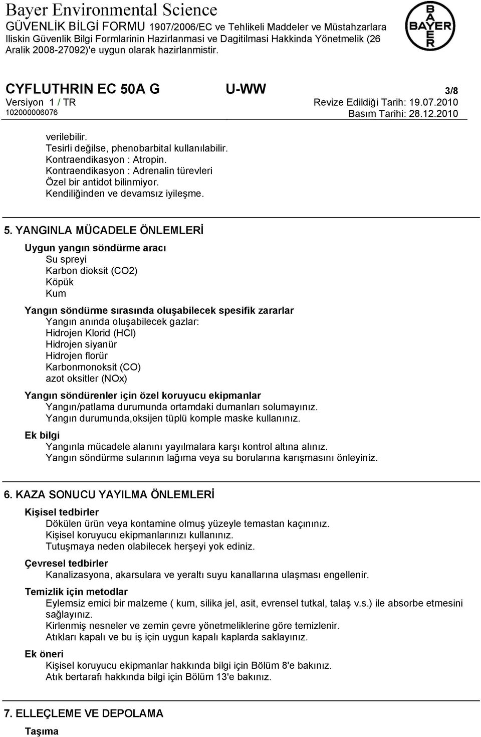 YANGINLA MÜCADELE ÖNLEMLERİ Uygun yangın söndürme aracı Su spreyi Karbon dioksit (CO2) Köpük Kum Yangın söndürme sırasında oluşabilecek spesifik zararlar Yangın anında oluşabilecek gazlar: Hidrojen