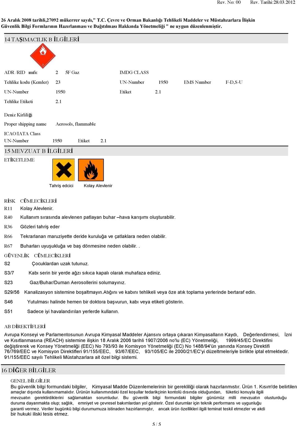 1 15 MEVZUAT B İLGİLERİ ETİKETLEME Tahriş edcici Kolay Alevlenir RİSK R11 R40 R36 R66 CÜMLECİKLERİ Kolay Alevlenir. Kullanım sırasında alevlenen patlayan buhar hava karışımı oluşturabilir.